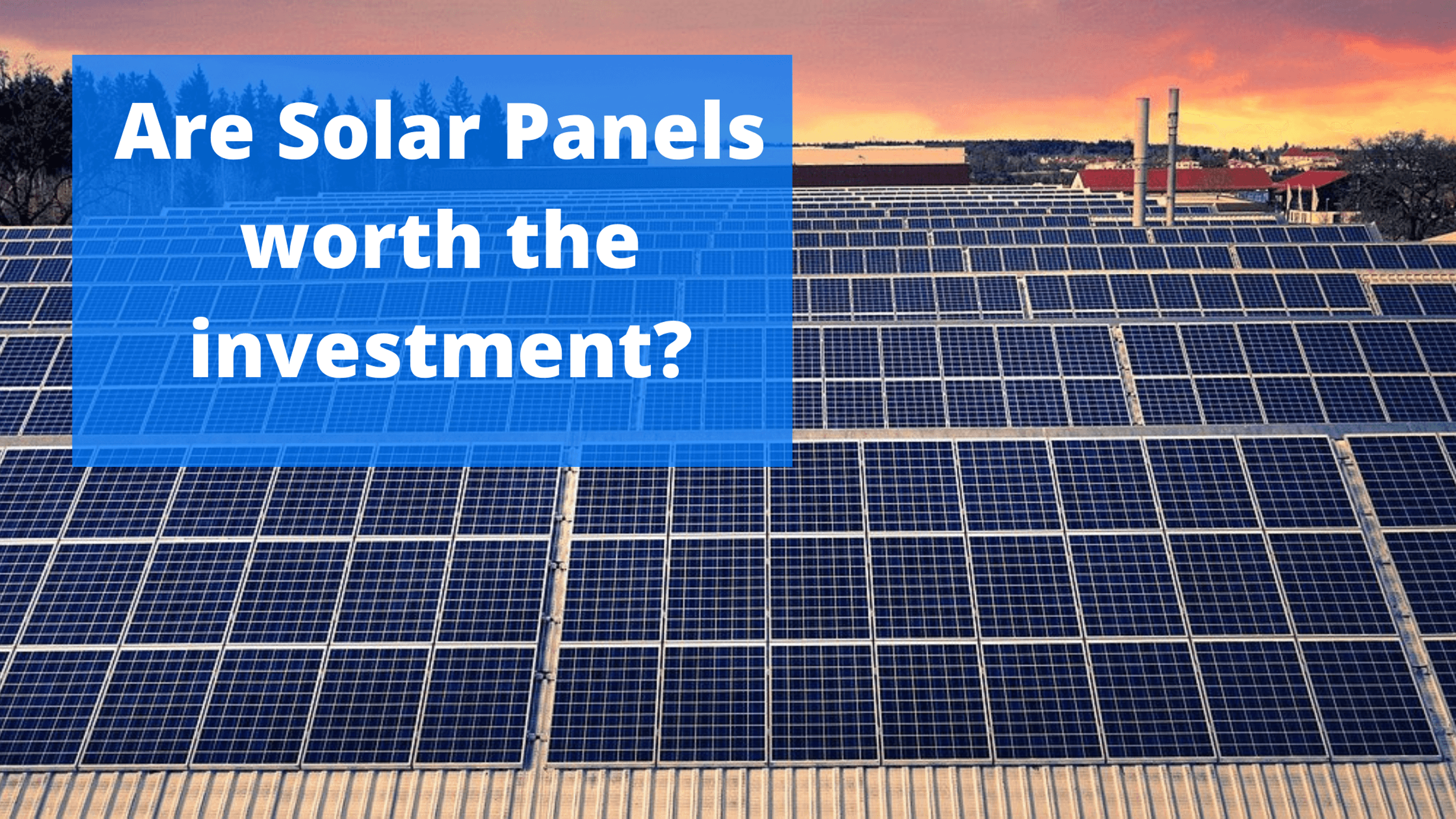 Are solar panels worth the investment?