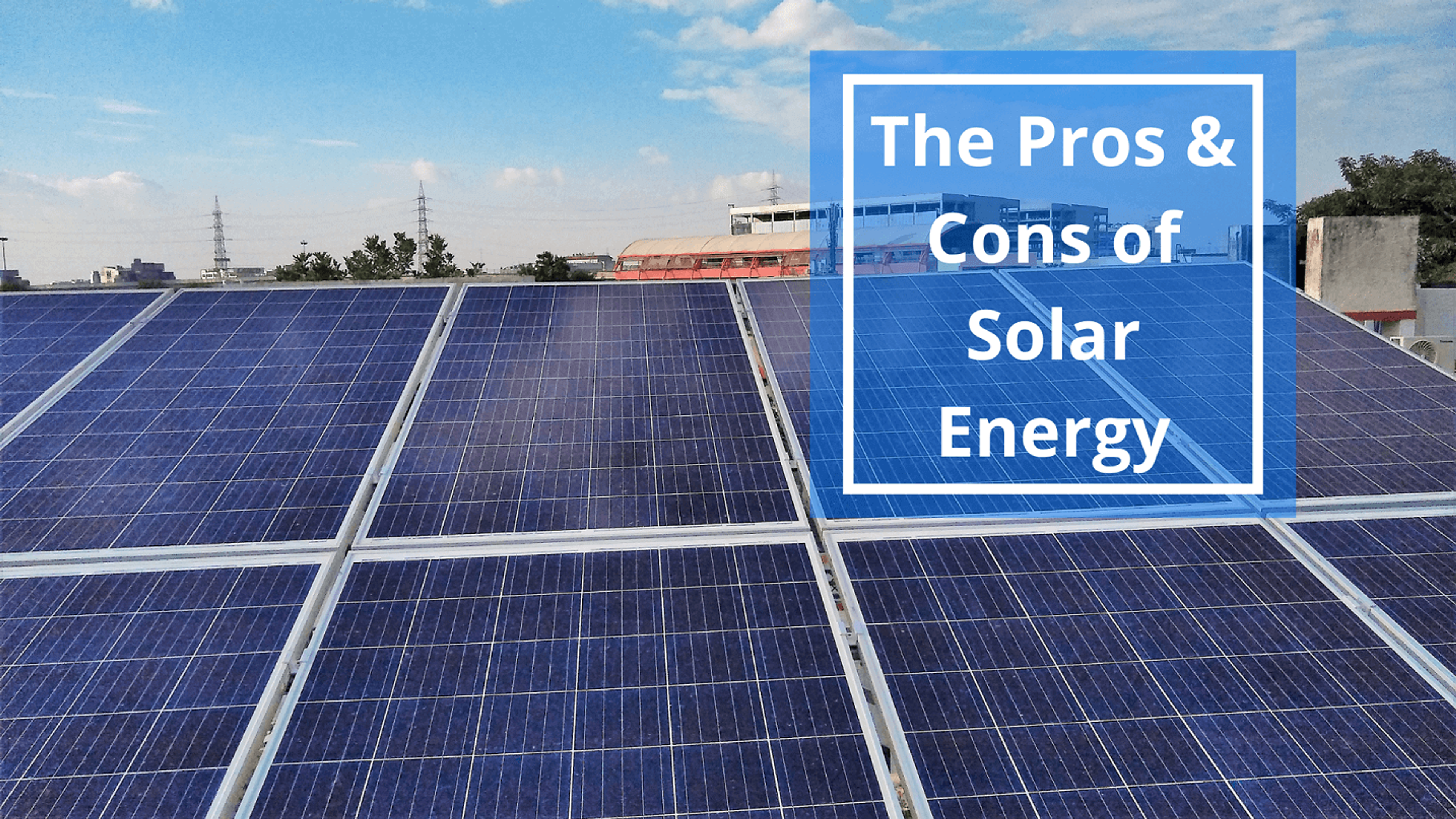 The pros & cons of solar energy
