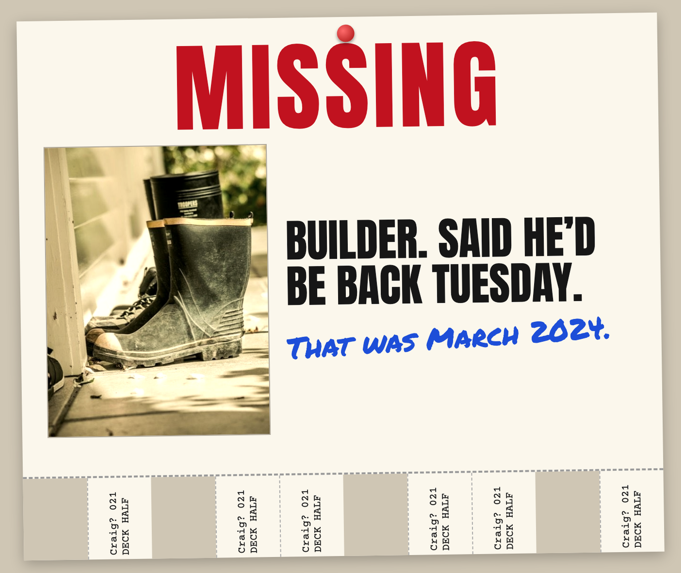 Missing: builder. Said he’d be back Tuesday. That was March 2024.