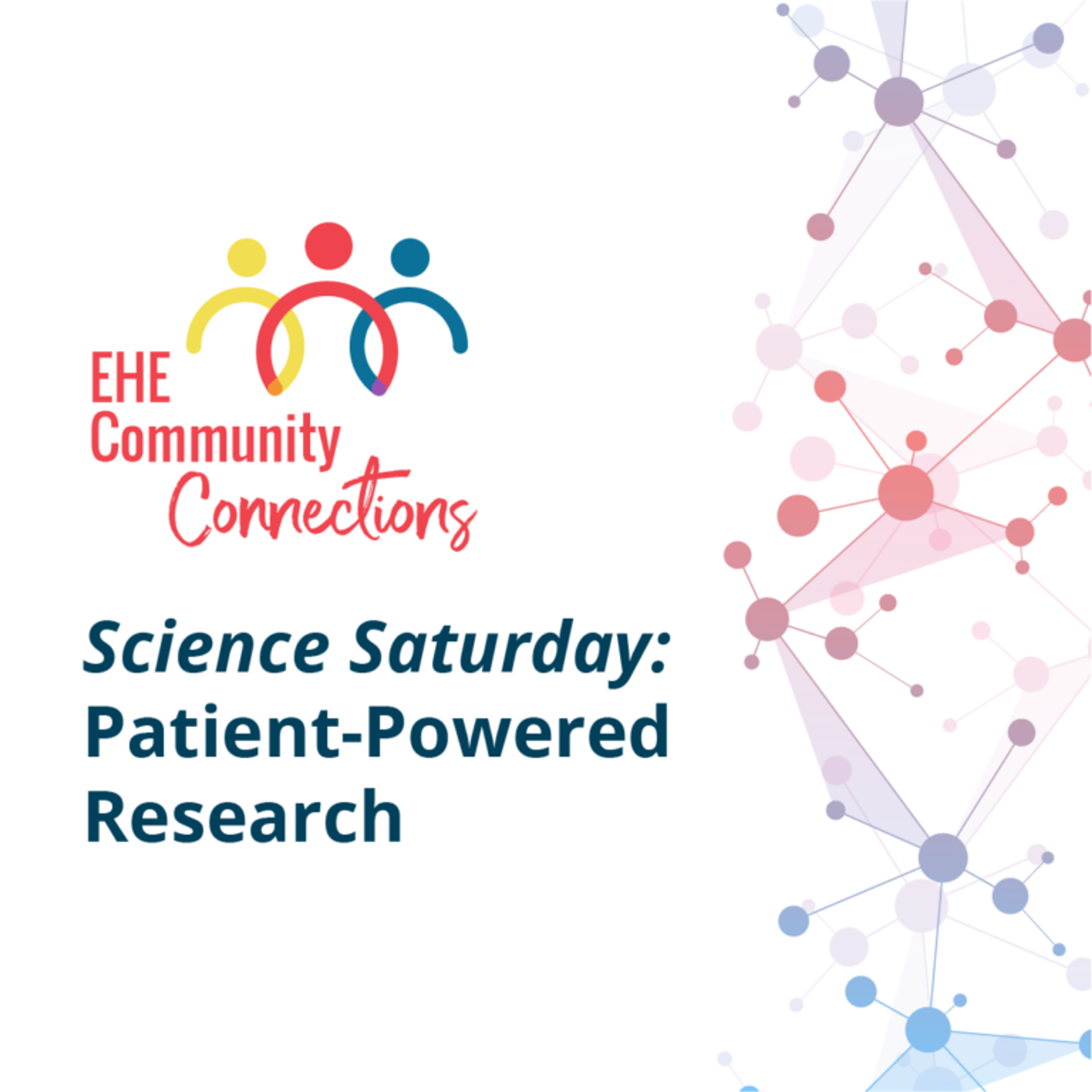 A graphic featuring EHE Community Connections Logo and the text: Science Saturday: Patient-Powered Research