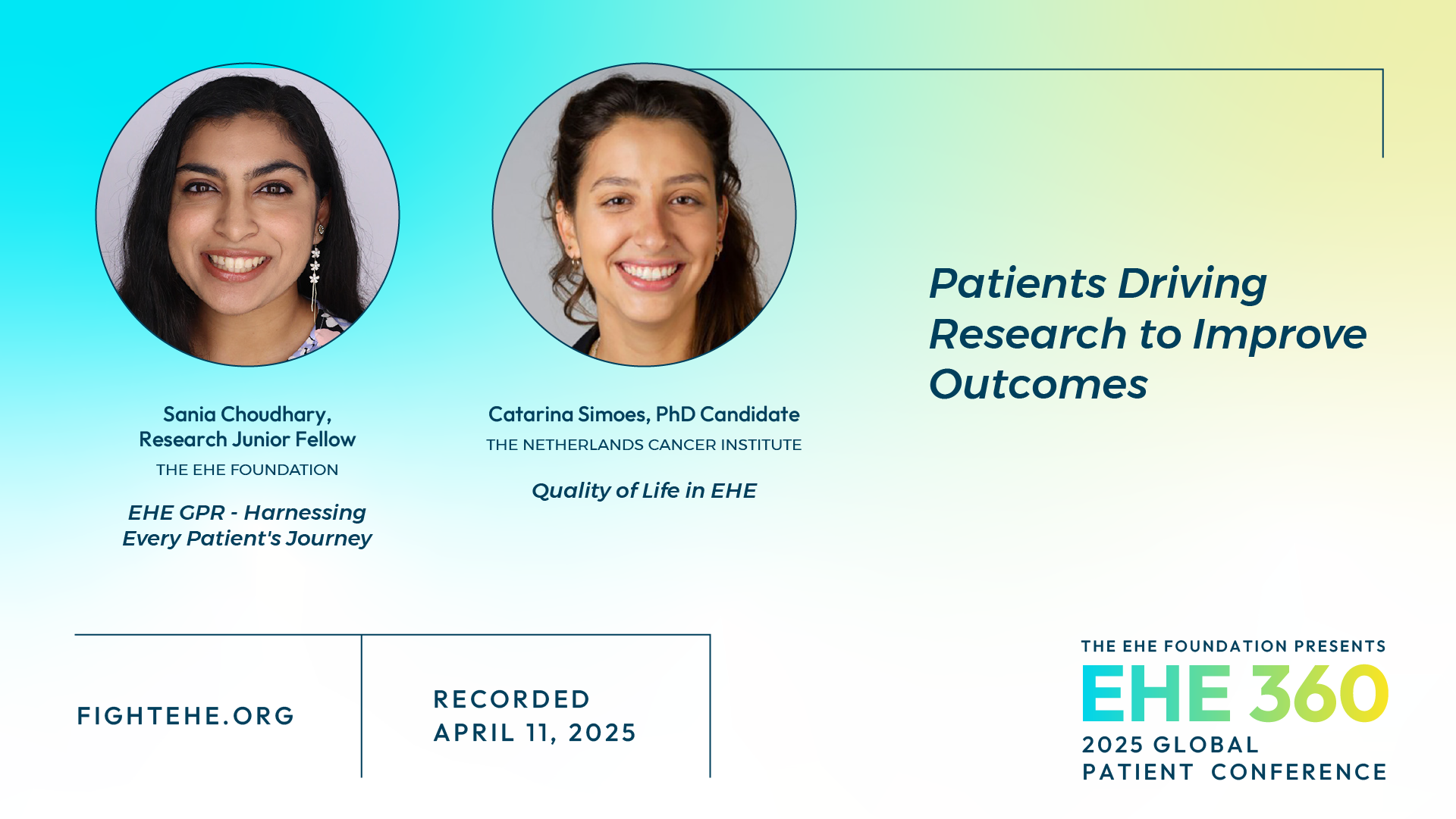 Catarina Simoes Padilla, MSc, PhD Candidate, The Netherlands Cancer Institute; Sania Choudhary, Research Junior Fellow, EHE Foundation, present Patients Driving Research to Improve Outcomes