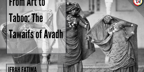 From Art To Taboo: the Tawaifs of Awadh
