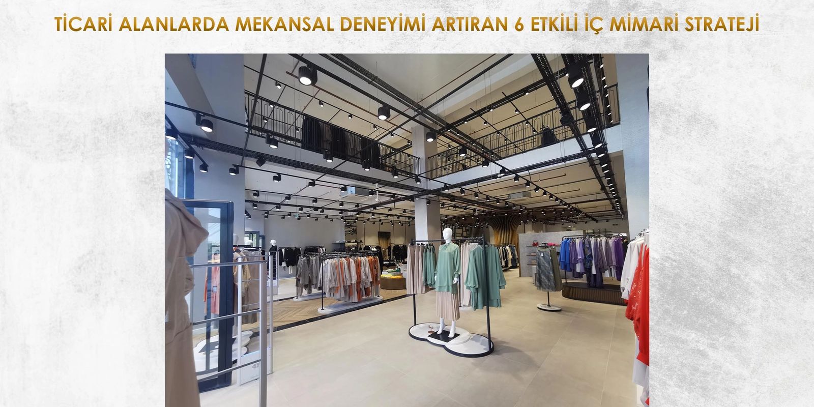TİCARİ ALANLARDA MEKANSAL DENEYİMİ ARTIRAN 6 ETKİLİ İÇ MİMARİ STRATEJİ