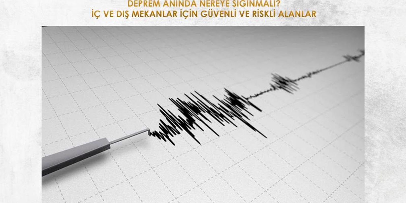 DEPREM ANINDA NEREYE SIĞINMALI? İÇ VE DIŞ MEKANLAR İÇİN GÜVENLİ VE RİSKLİ ALANLAR