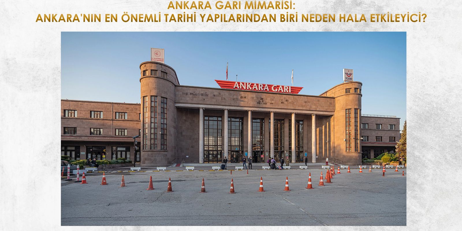 ANKARA GARI MİMARİSİ: ANKARA'NIN EN ÖNEMLİ TARİHİ YAPILARINDAN BİRİ NEDEN HALA ETKİLEYİCİ?