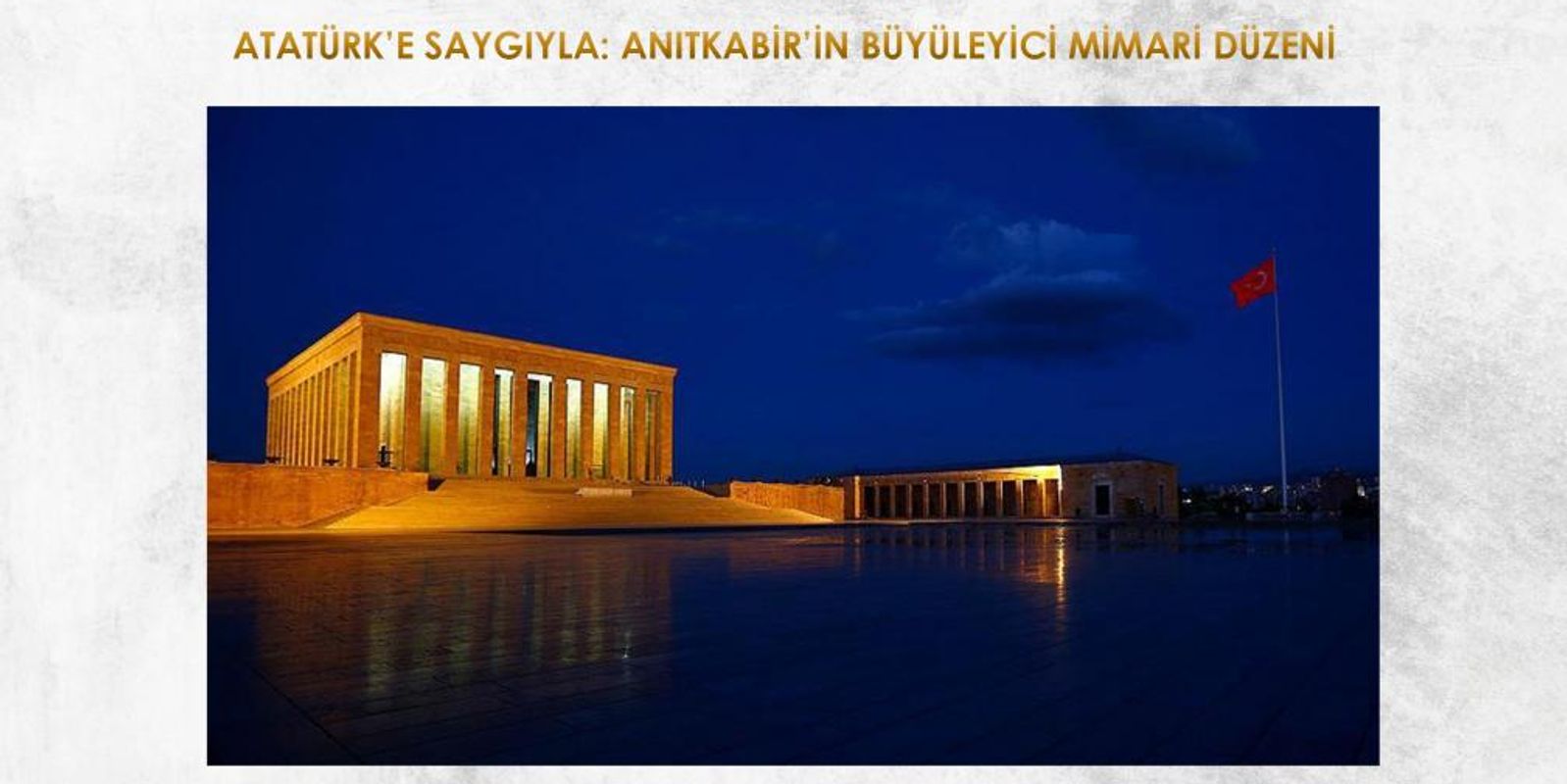 ATATÜRK’E SAYGIYLA: ANITKABİR’İN BÜYÜLEYİCİ MİMARİ DÜZENİ