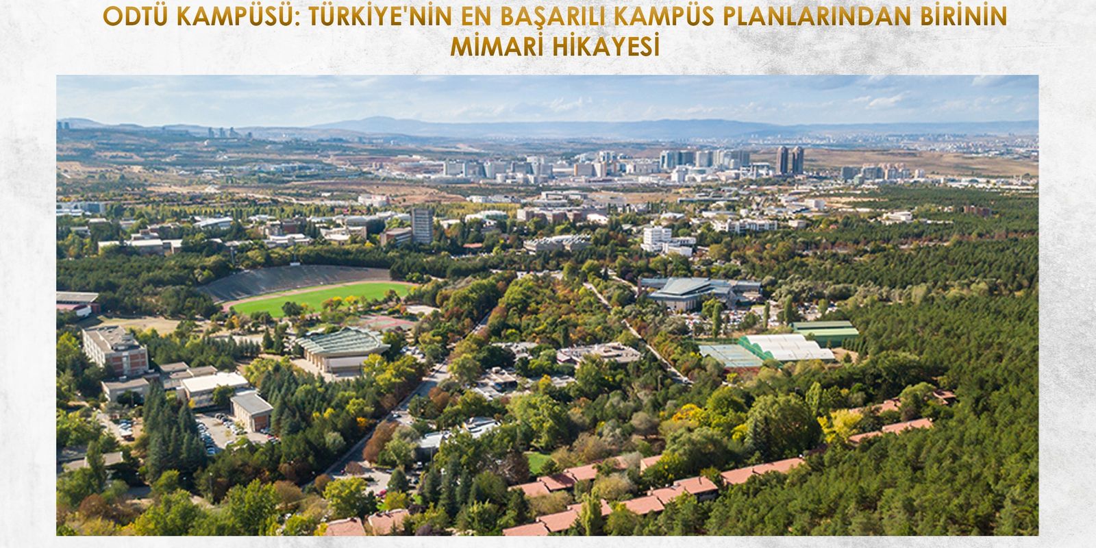 ODTÜ KAMPÜSÜ: TÜRKİYE'NİN EN BAŞARILI KAMPÜS PLANLARINDAN BİRİNİN MİMARİ HİKAYESİ