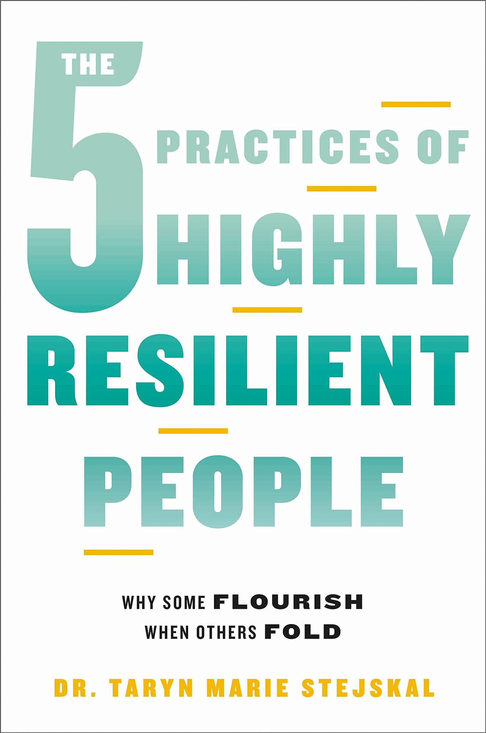 The 5 Practices of Highly Resilient People: Why Some Flourish When Others Fold