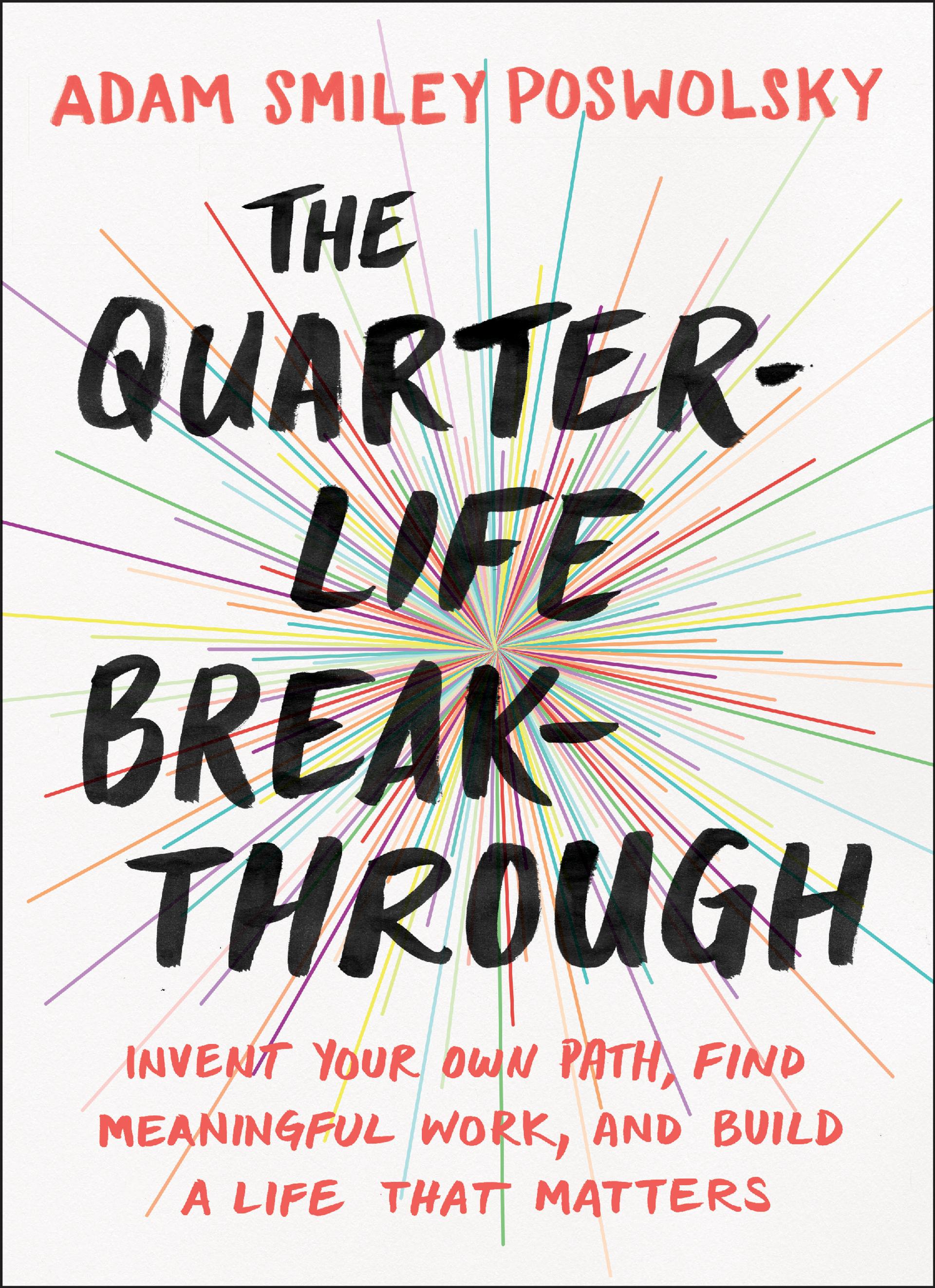 The Quarter-Life Breakthrough: Invent Your Own Path, Find Meaningful Work, and Build a Life That Matters