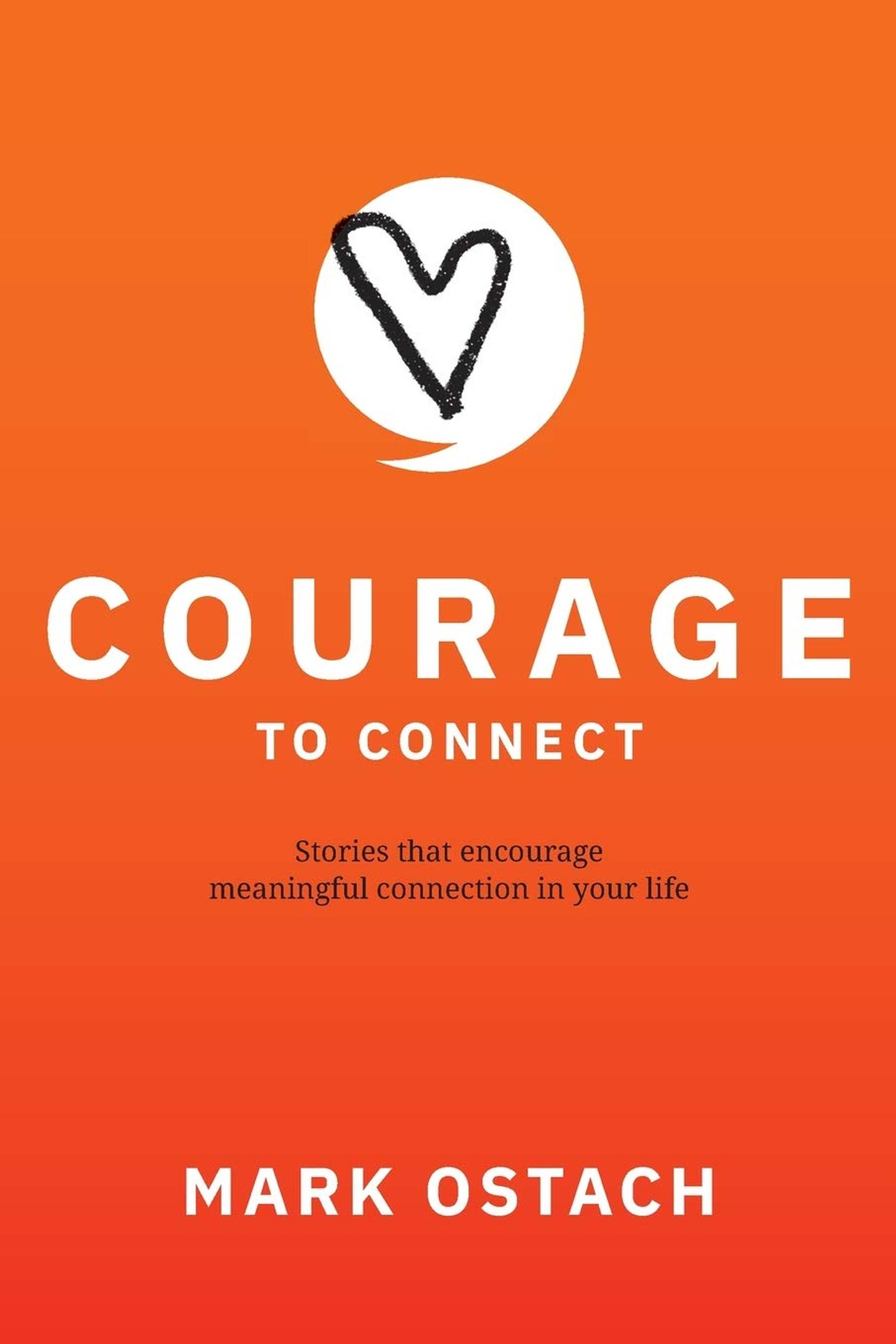 Courage to Connect: Stories That Create Meaningful Connections in Your Life