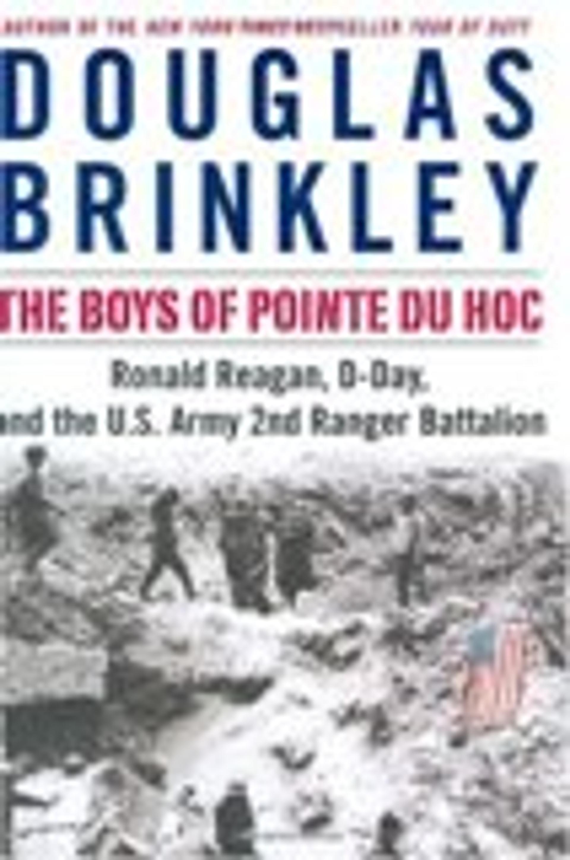 The Boys of Pointe du Hoc: Ronald Reagan, D-Day, and the U.S. Army 2nd Ranger Battalion