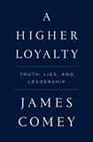A Higher Loyalty: Truth, Lies, and Leadership