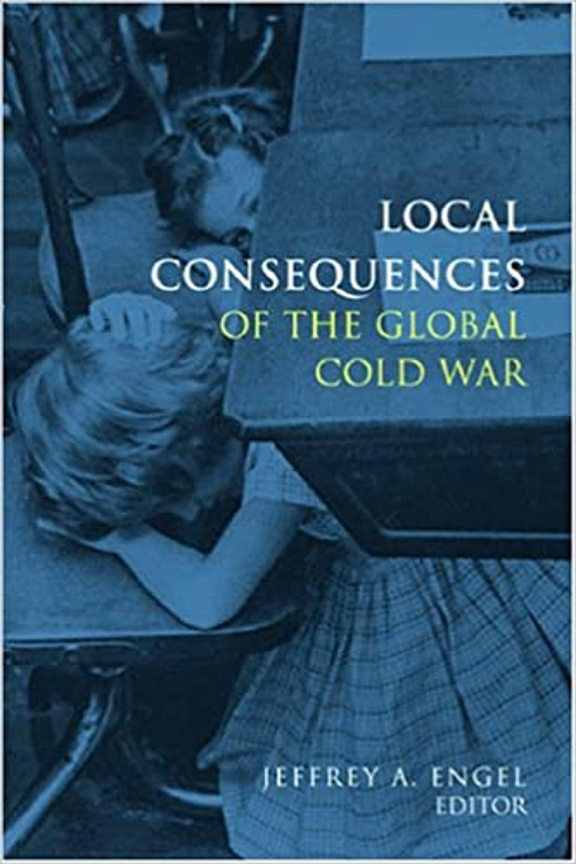 Local Consequences of the Global Cold War (Cold War International History Project)