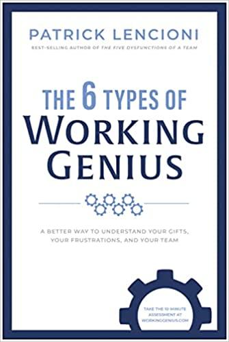 The 6 Types of Working Genius: A Better Way to Understand Your Gifts, Your Frustrations, and Your Team