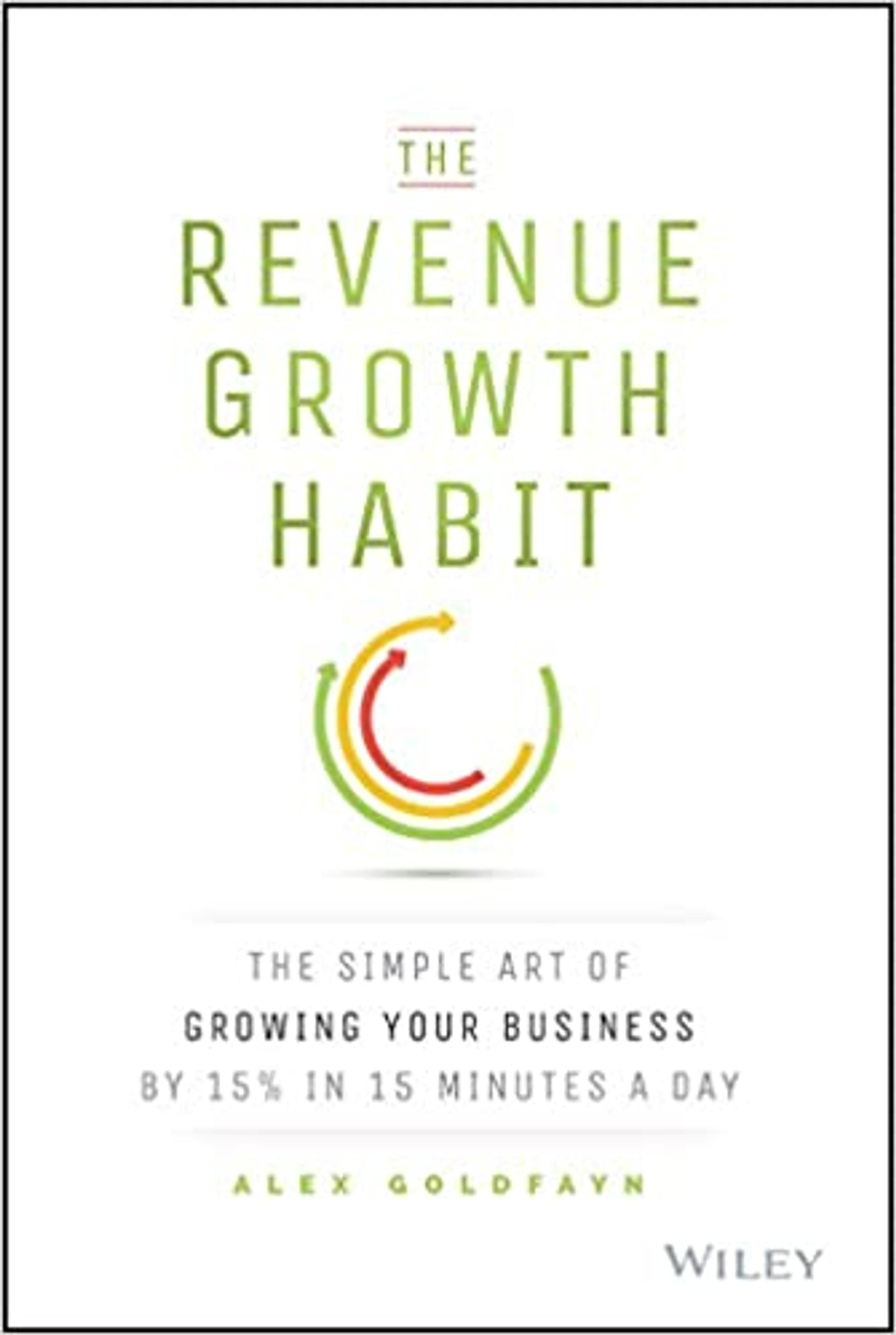 The Revenue Growth Habit: The Simple Art of Growing Your Business by 15% in 15 Minutes Per Day