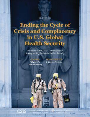 Ending the Cycle of Crisis and Complacency in U.S. Global Health Security: A Report of the CSIS Commission on Strengthening America's Health Security