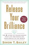 Release Your Brilliance: The 4 Steps to Transforming Your Life and Revealing Your Genius to the World