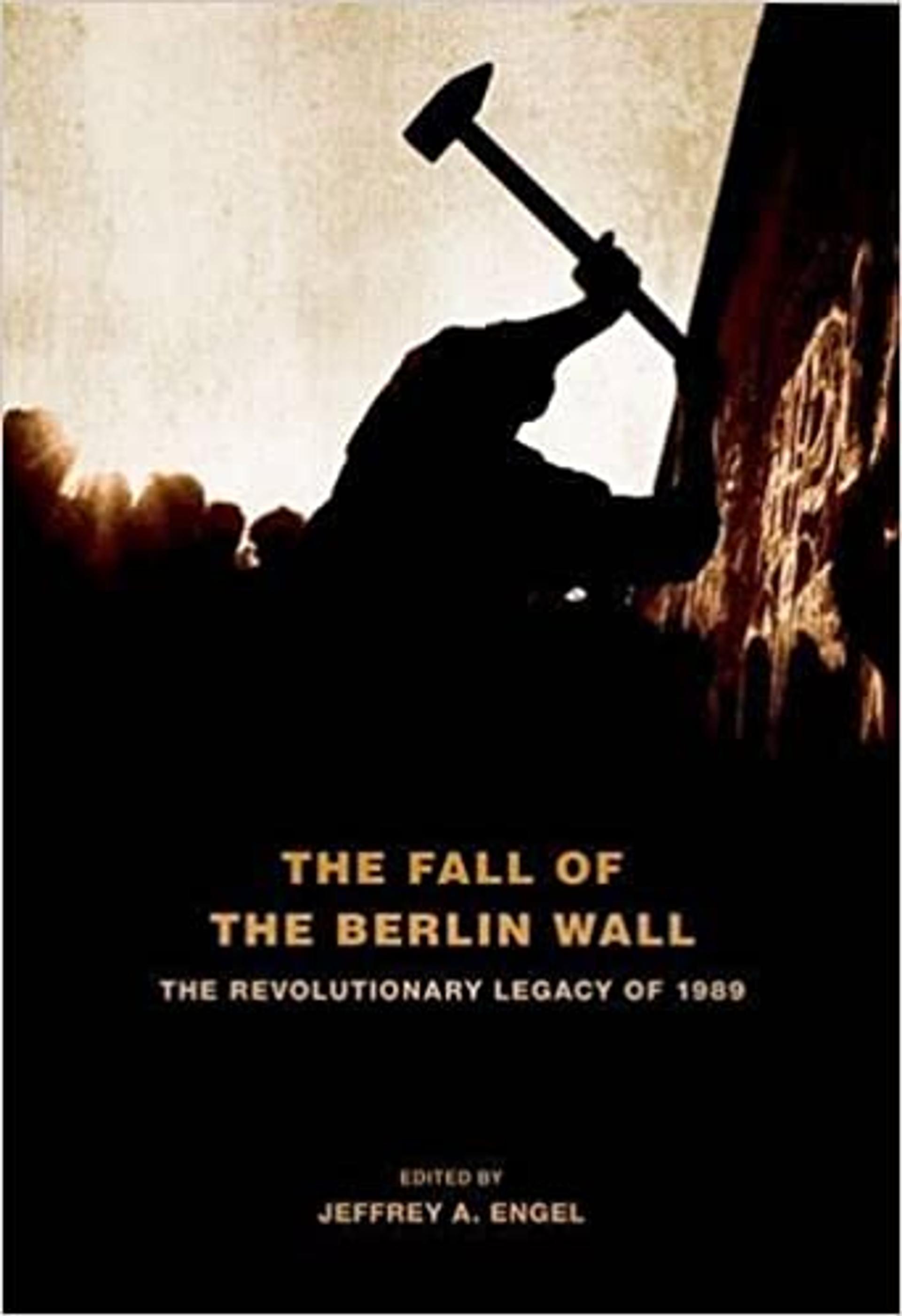 The Fall of the Berlin Wall: The Revolutionary Legacy Of 1989