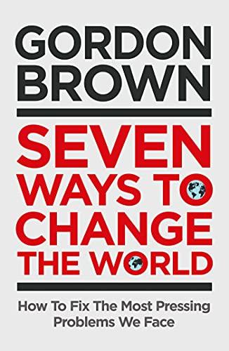 Seven Ways to Change the World: How to Fix the Most Pressing Issues We Face