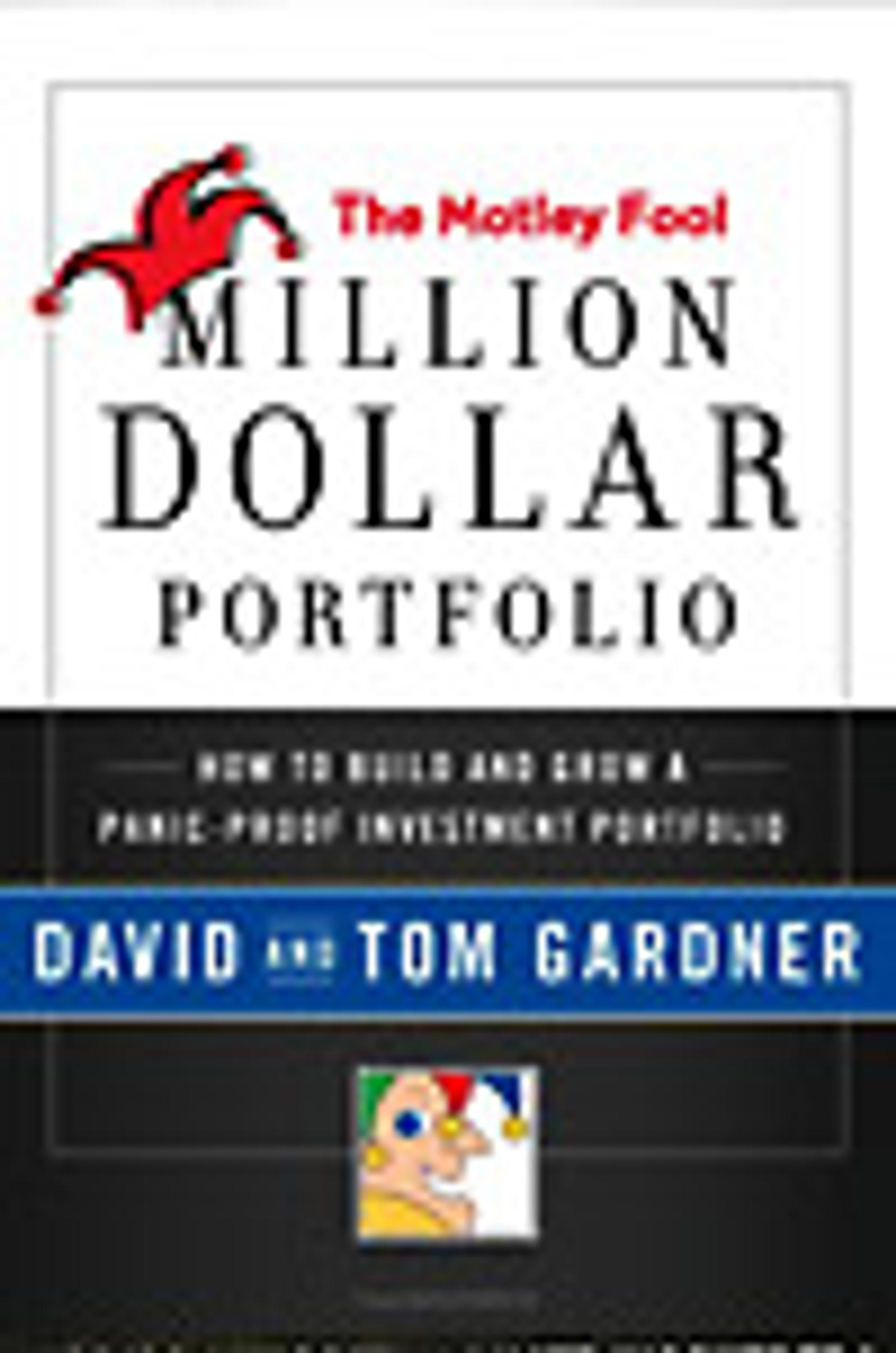 The Motley Fool Million Dollar Portfolio: How to Build and Grow a Panic-Proof Investment Portfolio