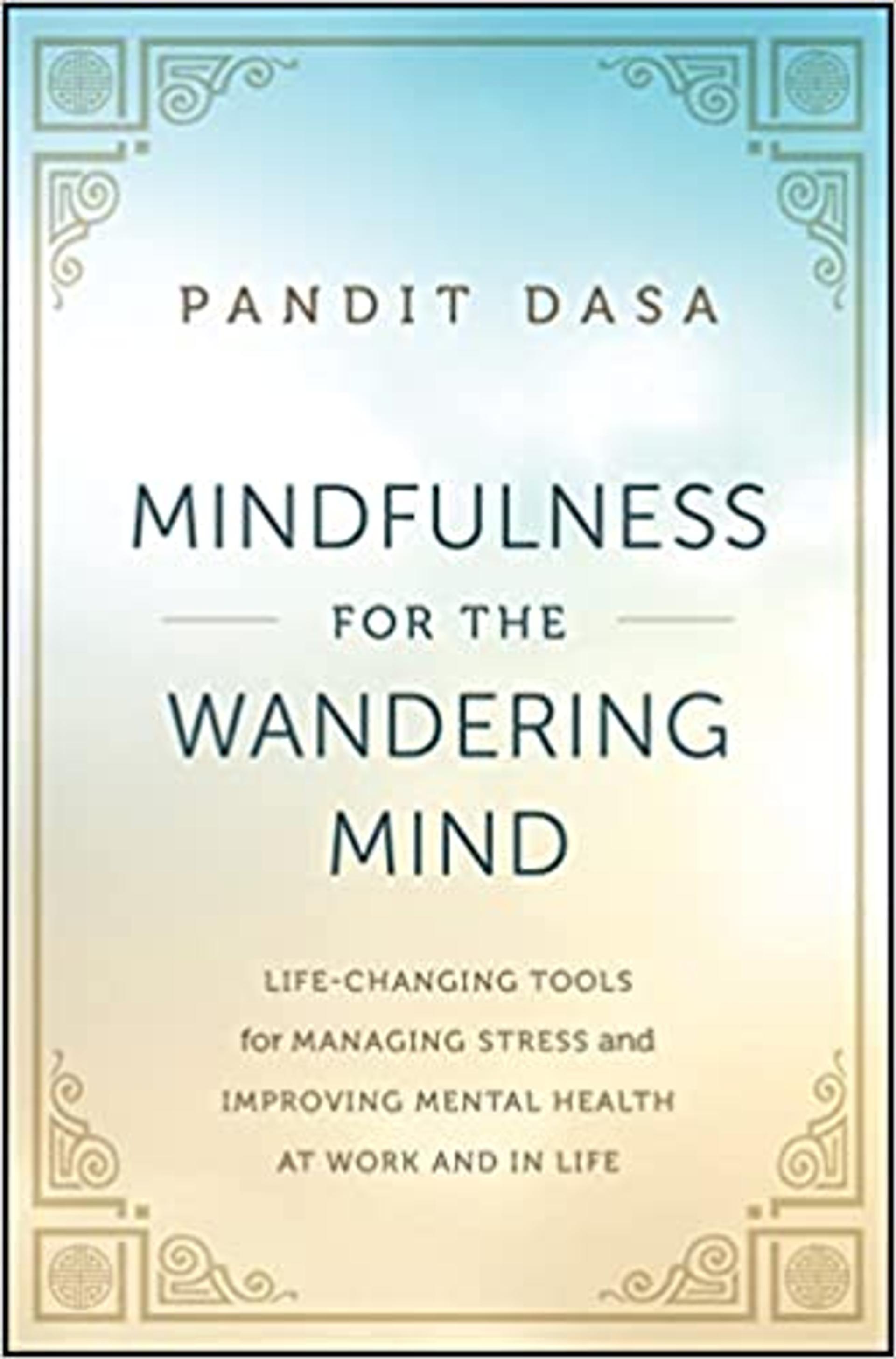 Mindfulness For the Wandering Mind: Life-Changing Tools for Managing Stress and Improving Mental Health At Work and In Life