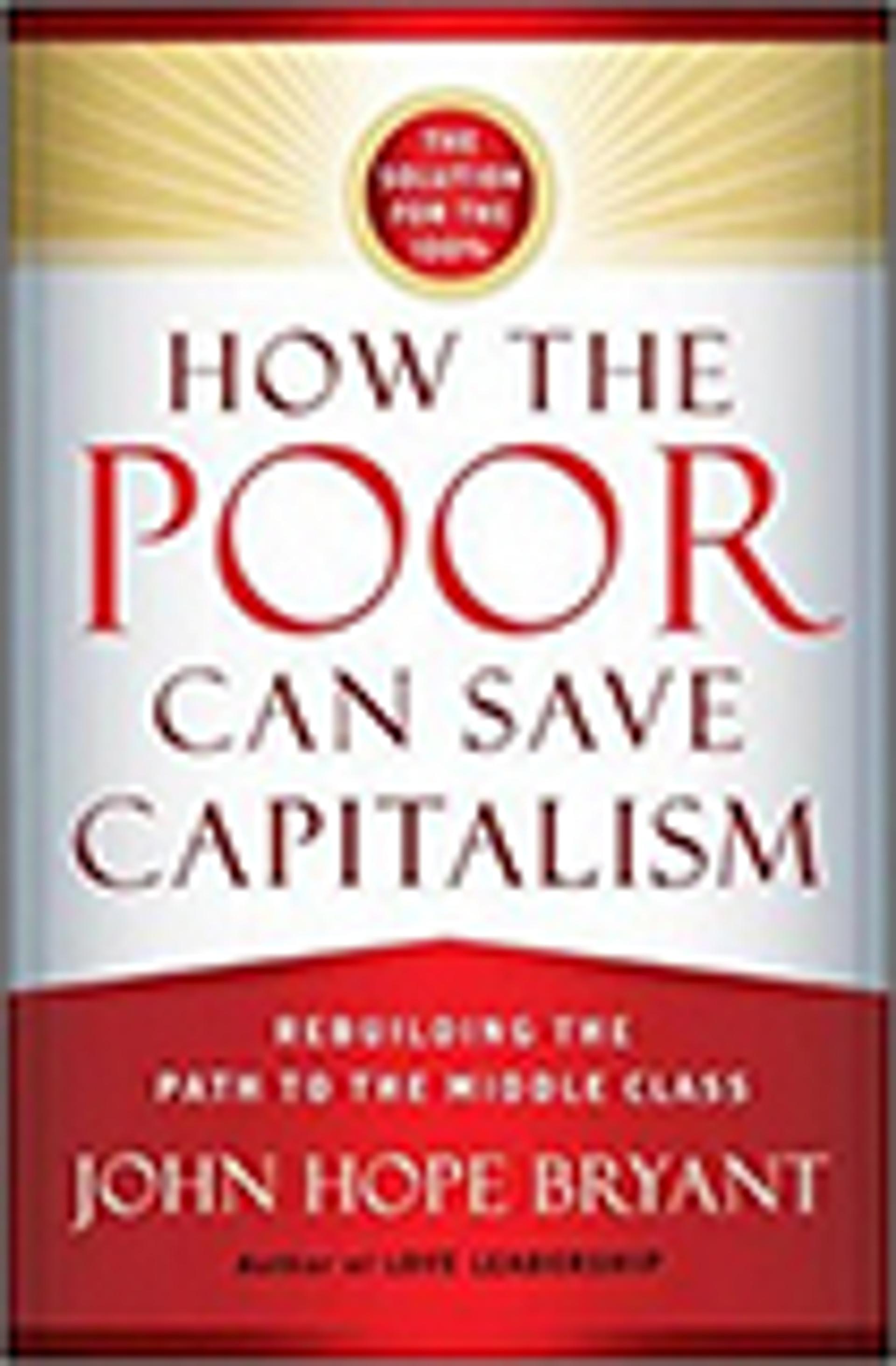 How the Poor Can Save Capitalism: Rebuilding the Path to the Middle Class