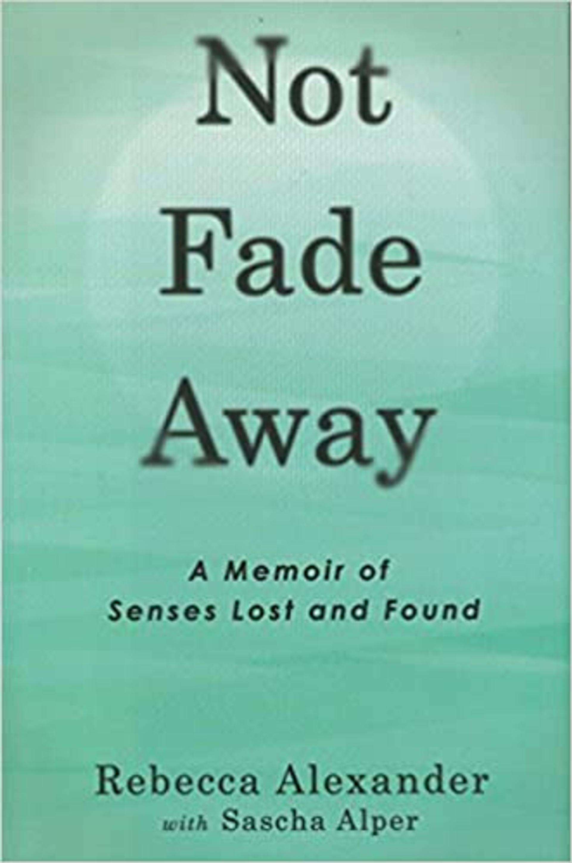 Not Fade Away: A Memoir of Senses Lost and Found