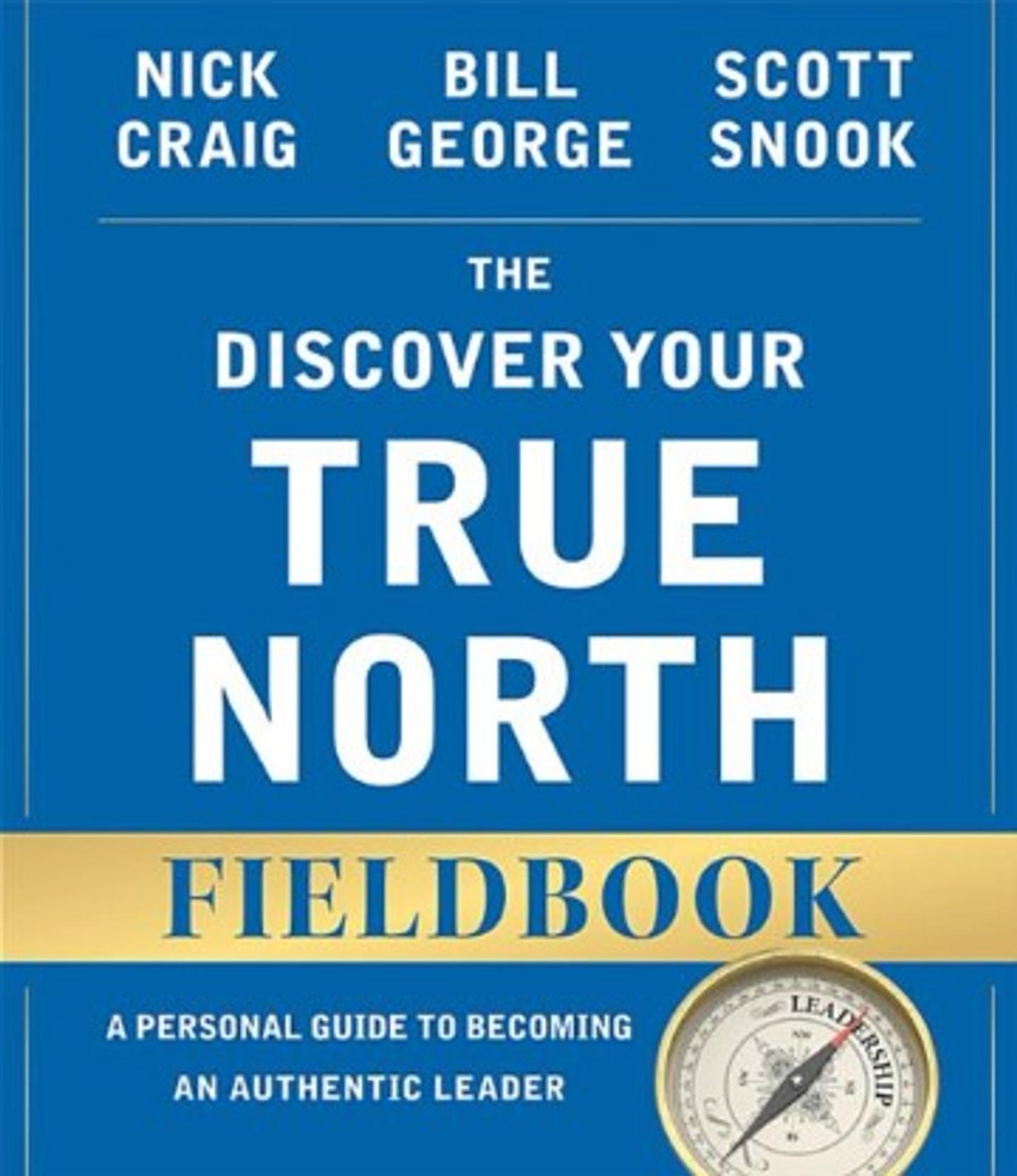 The Discover Your True North Fieldbook: A Personal Guide to Finding Your Authentic Leadership
