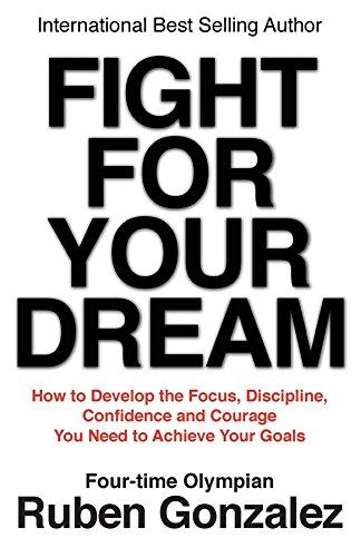 Fight for Your Dream: How to Develop the Focus, Discipline, Confidence and Courage You Need to Achieve Your Goals