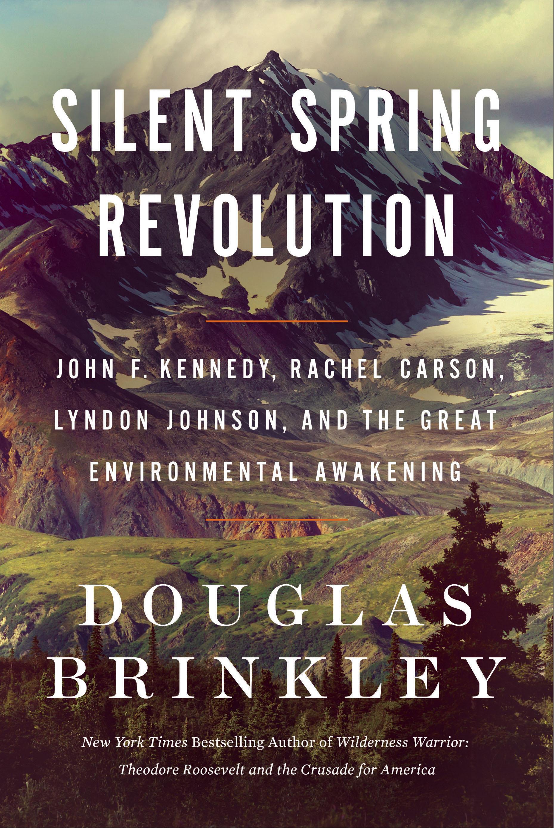Silent Spring Revolution: John F. Kennedy, Rachel Carson, Lyndon Johnson, Richard Nixon, and the Great Environmental Awakening