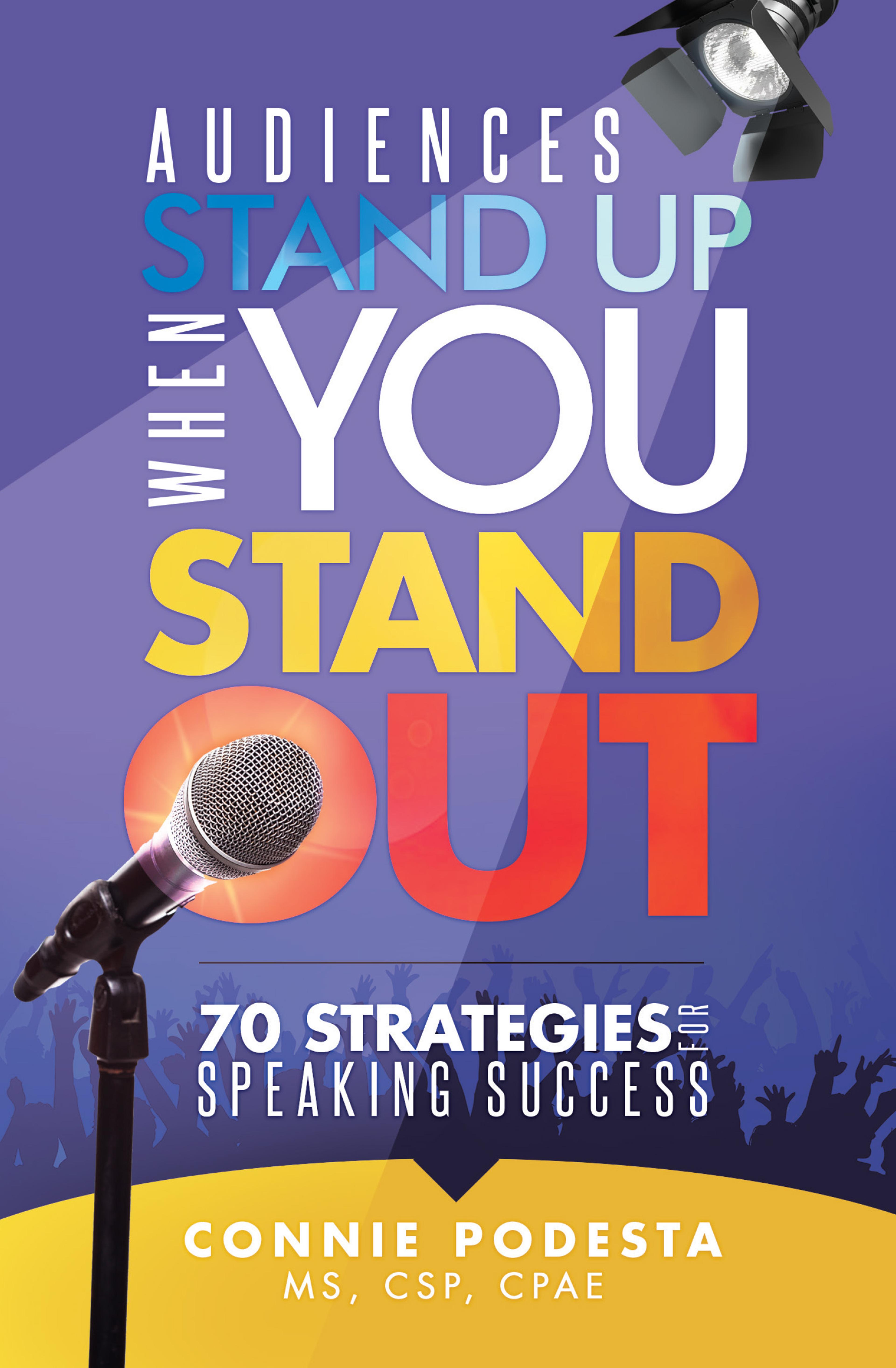 Audiences Stand Up When You Stand Out 70 Strategies for Speaking Success