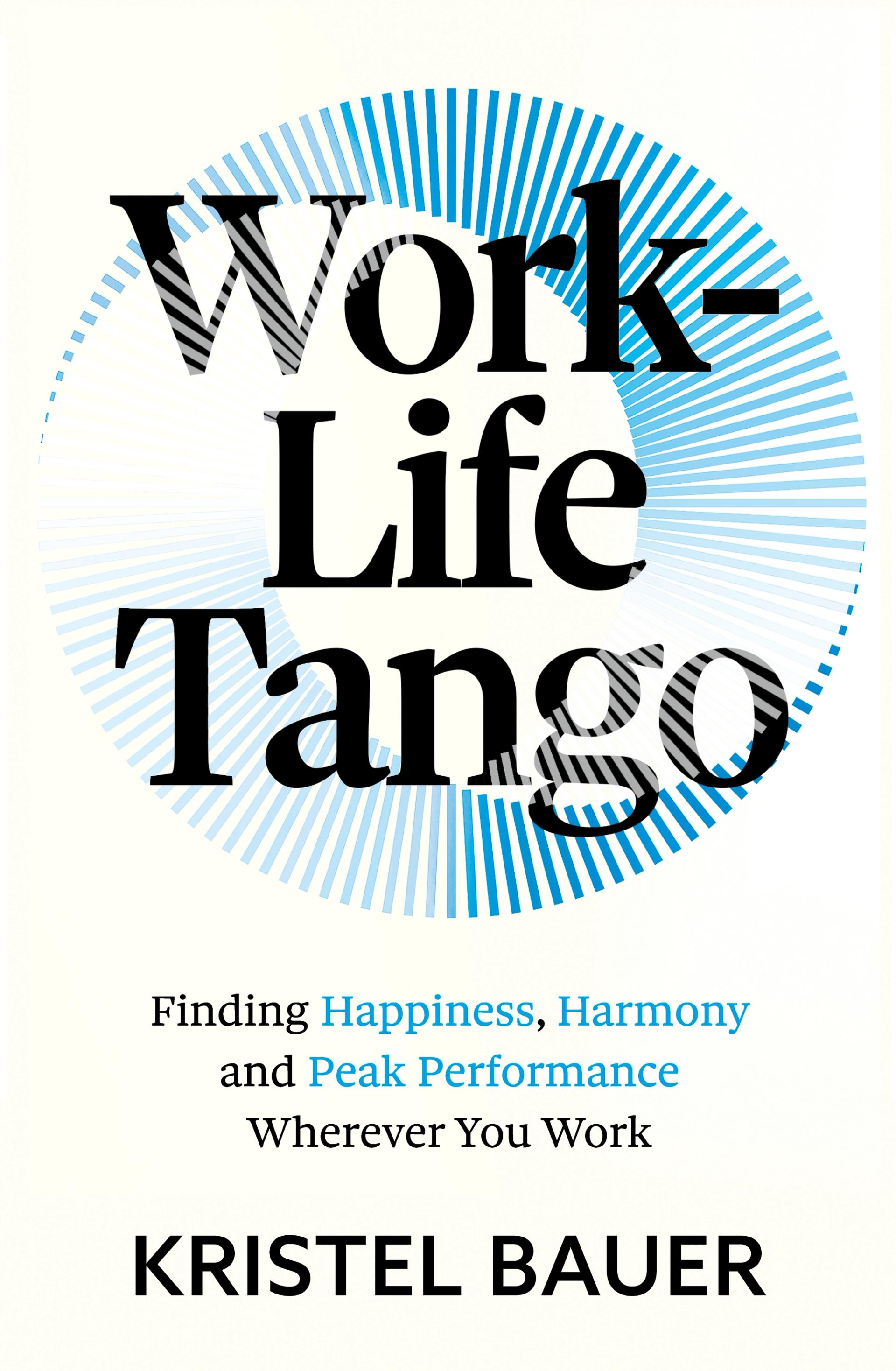 Work-Life Tango: Finding Happiness, Harmony, and Peak Performance Wherever You Work