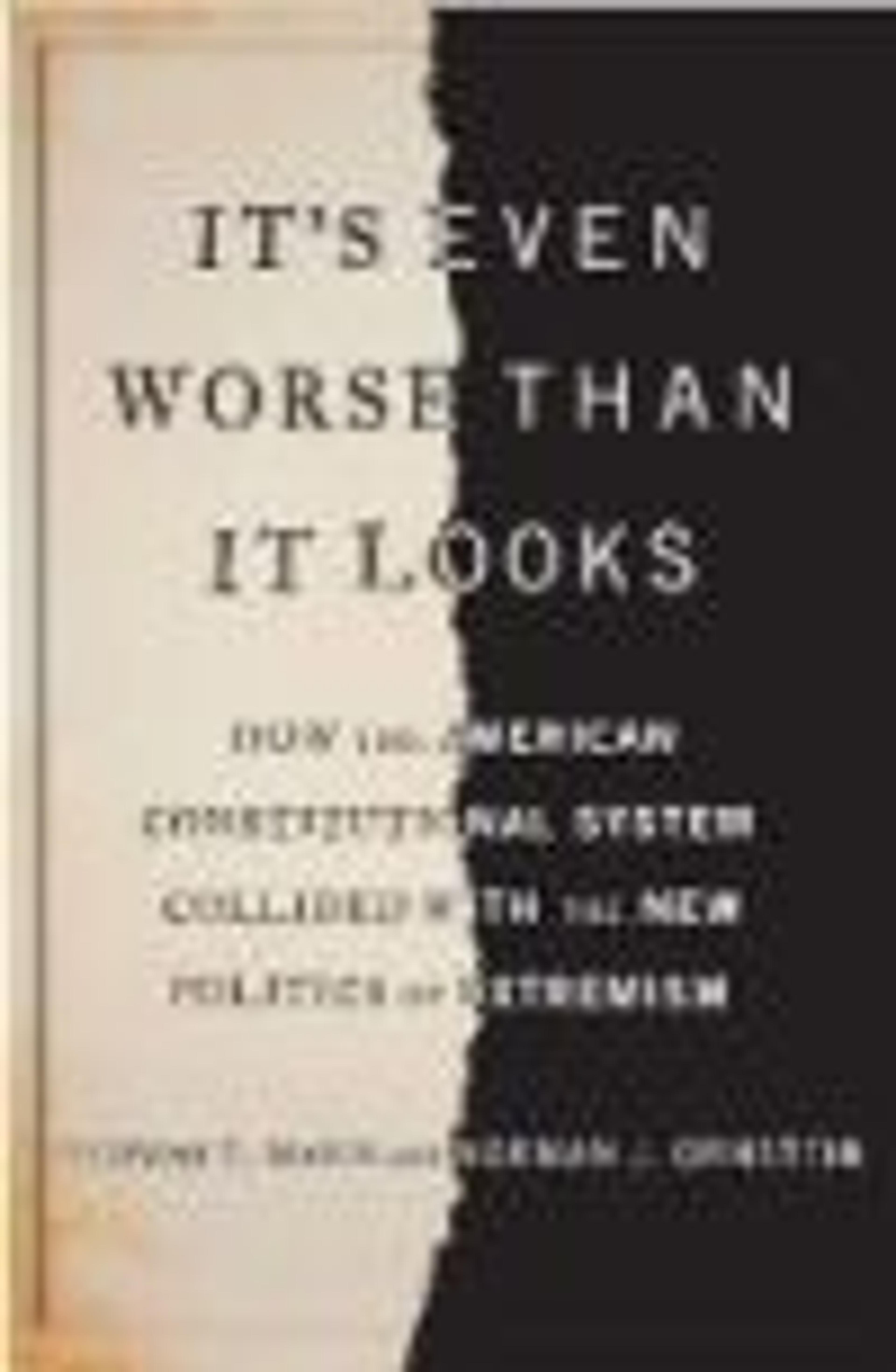 It's Even Worse Than It Looks: How the American Constitutional System Collided With the New Politics of Extremism