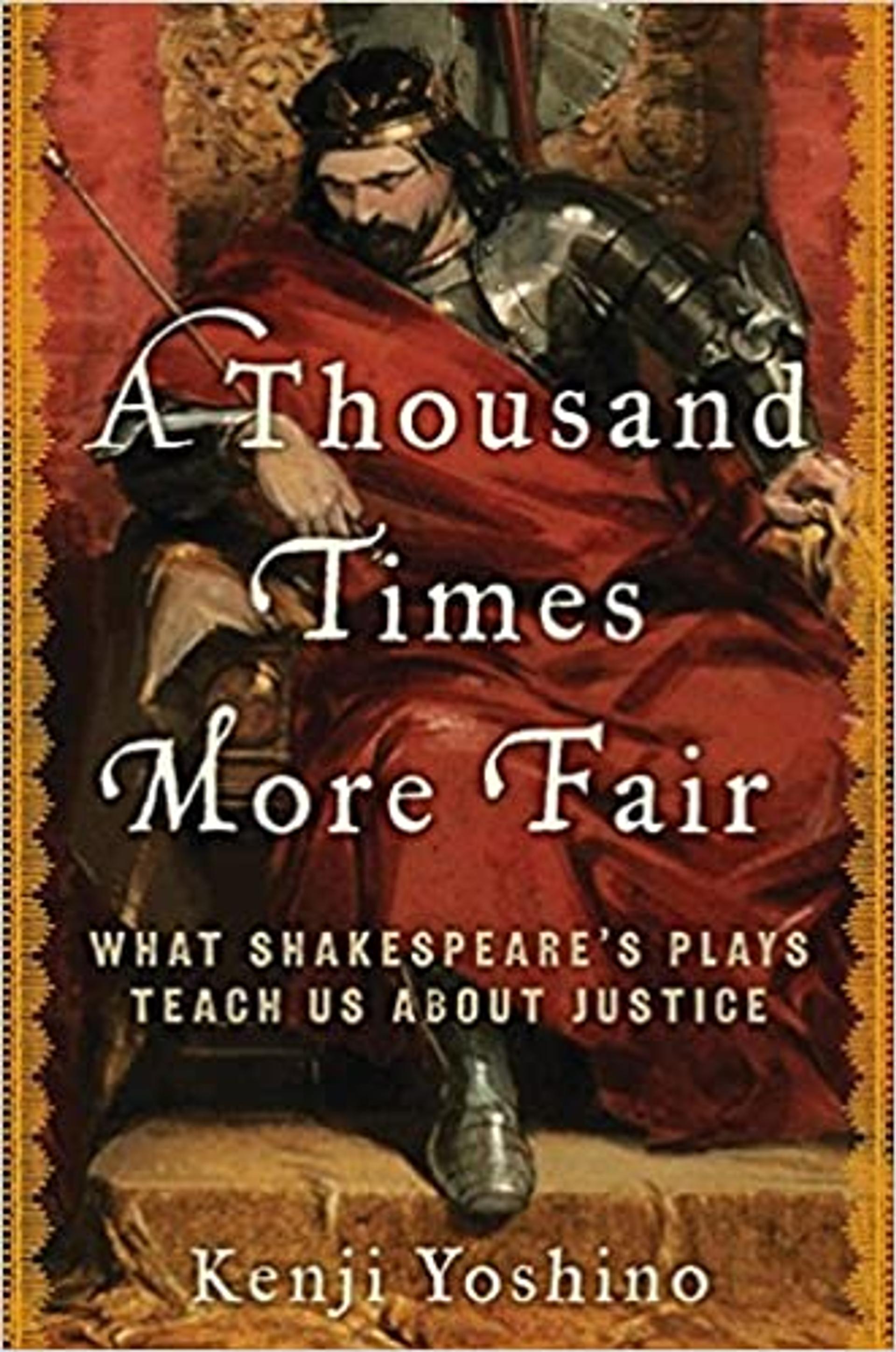 A Thousand Times More Fair: What Shakespeare's Plays Teach Us About Justice