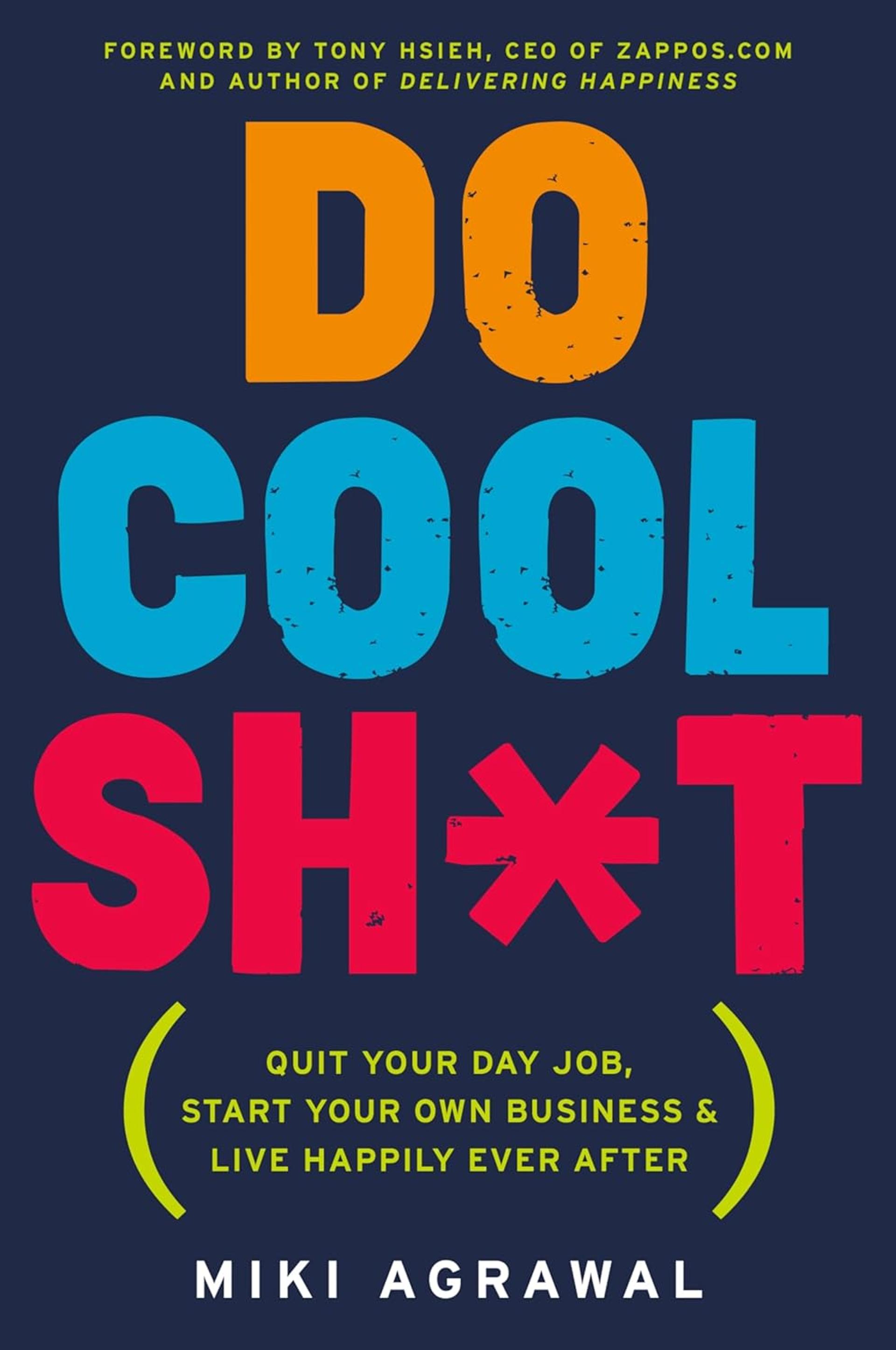 Do Cool Sh*t: Quit Your Day Job, Start Your Own Business, and Live Happily Ever After