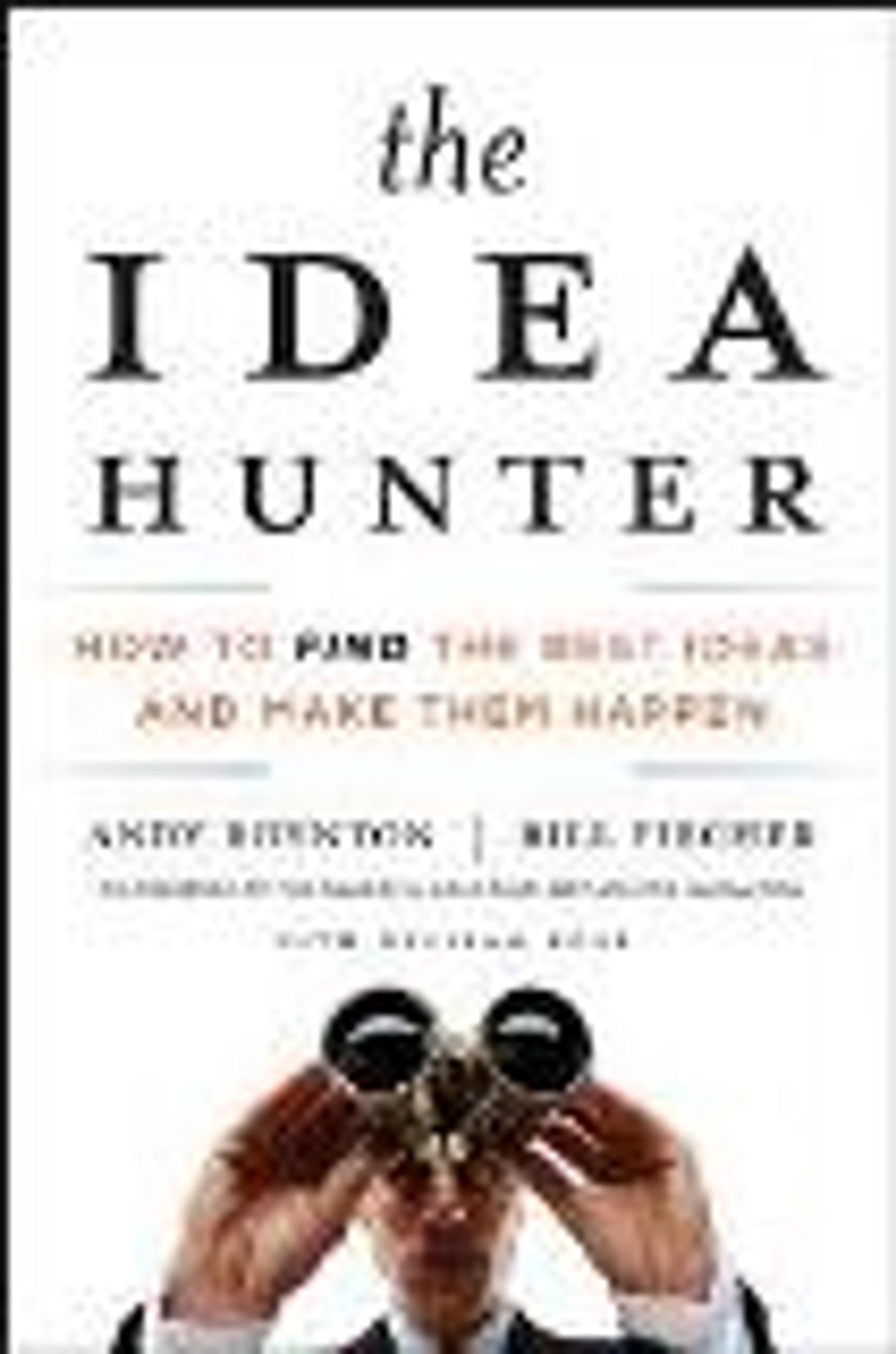 The Idea Hunter: How to Find the Best Ideas and Make them Happen