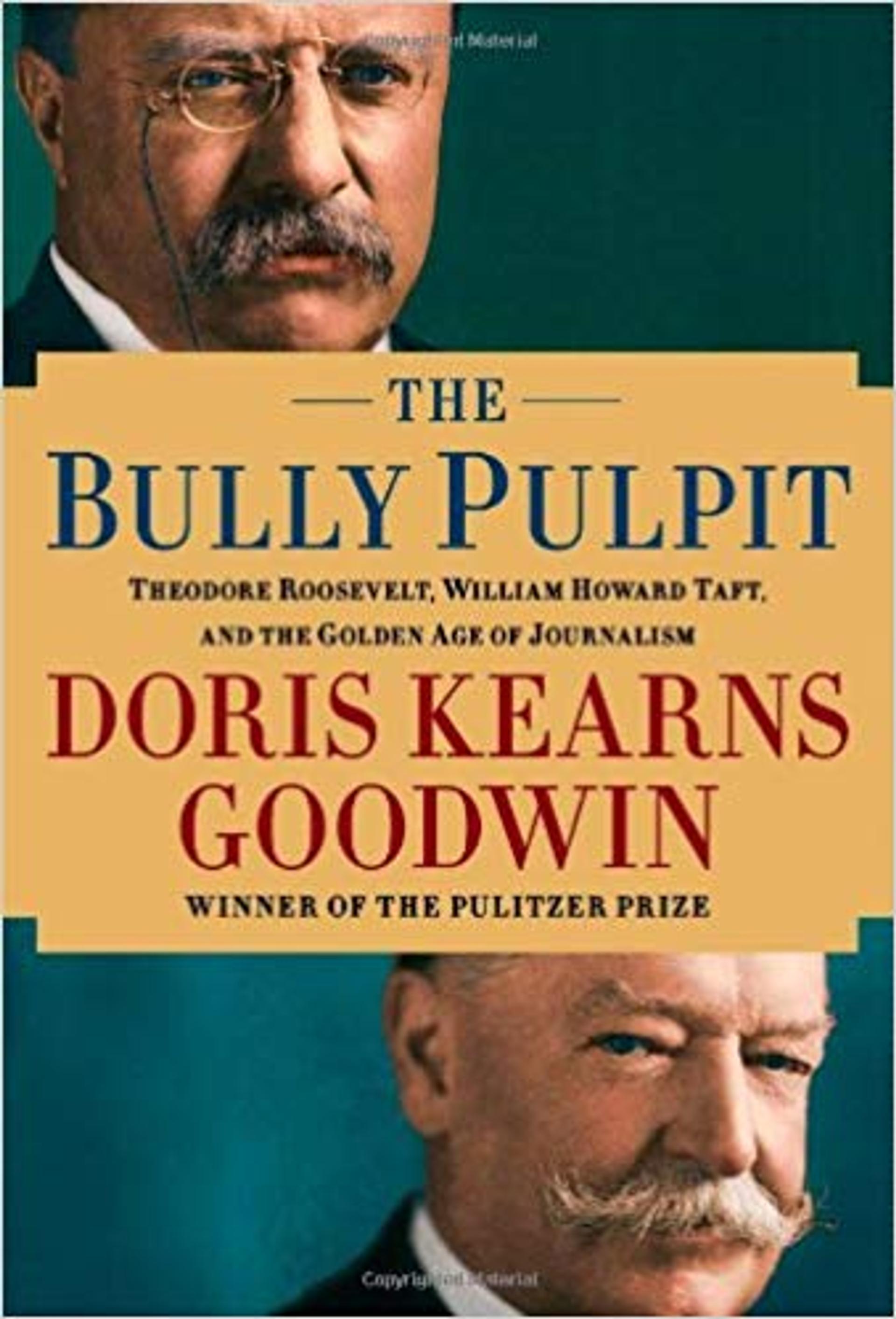 The Bully Pulpit: Theodore Roosevelt, William Howard Taft, and the Golden Age of Journalism