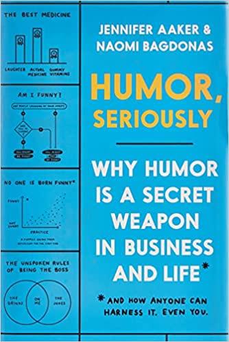 Humor, Seriously: Why Humor Is a Secret Weapon in Business and Life
