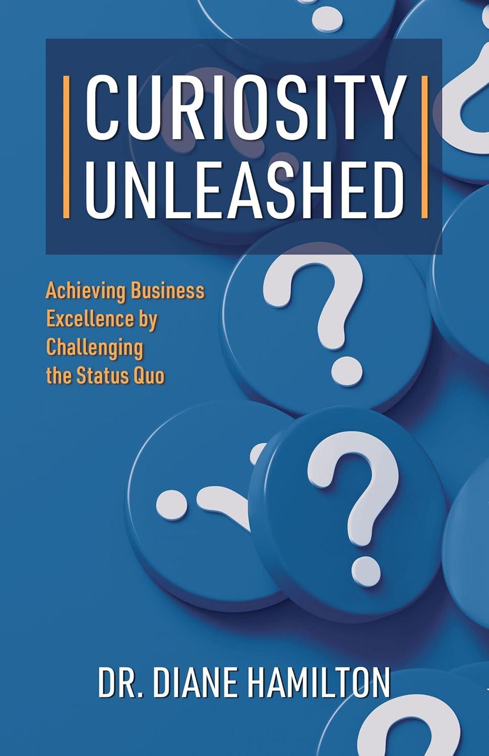 Curiosity Unleashed: Achieving Business Excellence by Challenging the Status Quo