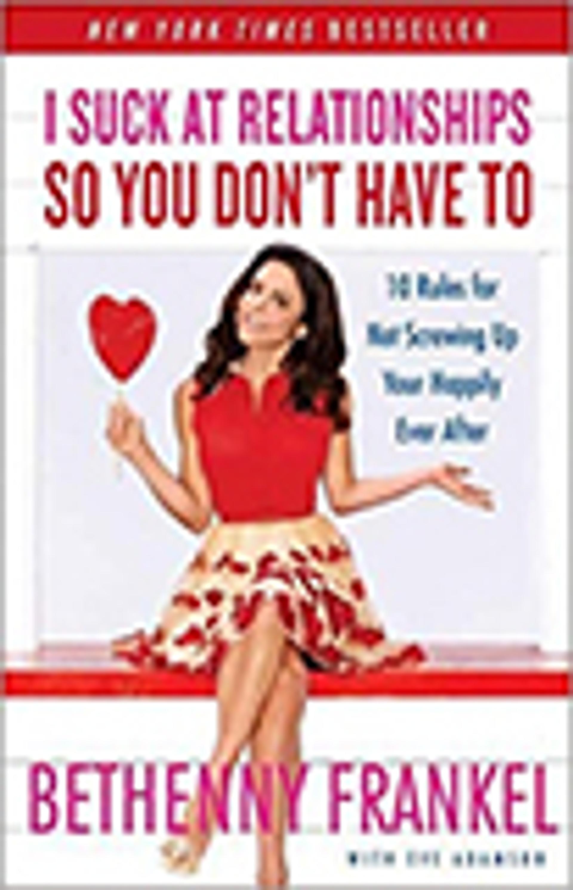 I Suck at Relationships So You Don't Have To: 10 Rules for Not Screwing Up Your Happily Ever After