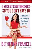 I Suck at Relationships So You Don't Have To: 10 Rules for Not Screwing Up Your Happily Ever After