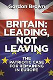Britain: Leading, Not Leaving: The Patriotic Case for Remaining in Europe