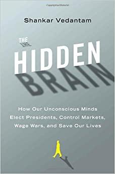 The Hidden Brain: How Our Unconscious Minds Elect Presidents, Control Markets, Wage Wars, and Save Our Lives