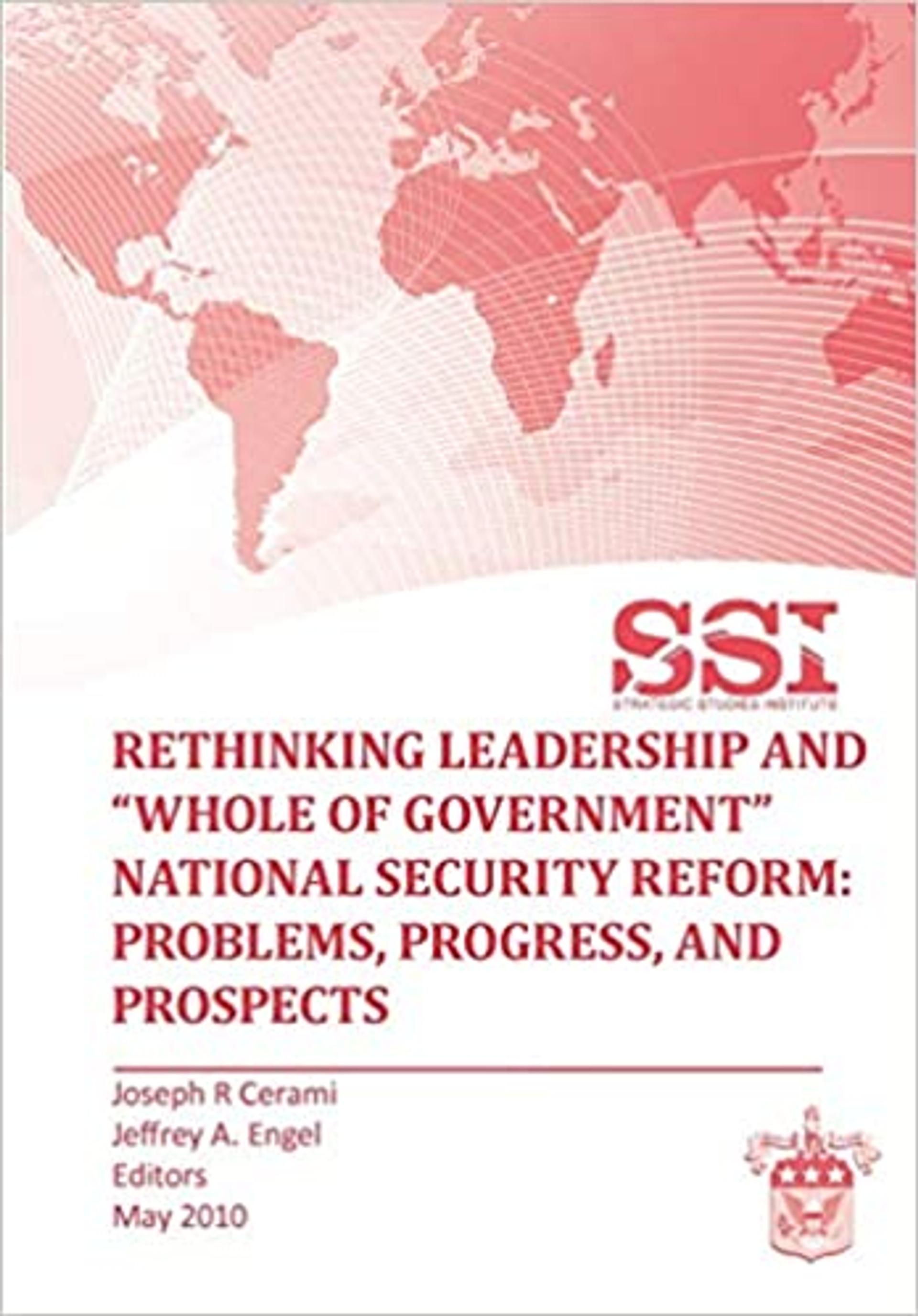 Rethinking Leadership and "Whole of Government" National Security Reform: Problems, Progress, and Prospect