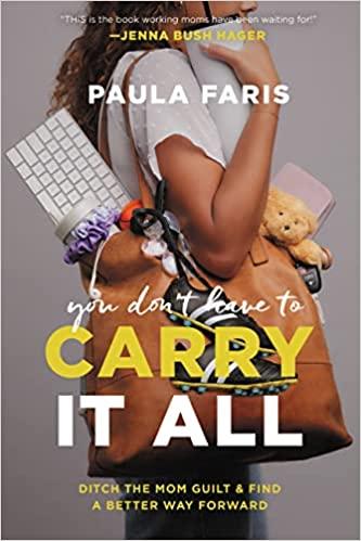 You Don't Have to Carry It All: Ditch the Mom Guilt and Find a Better Way Forward
