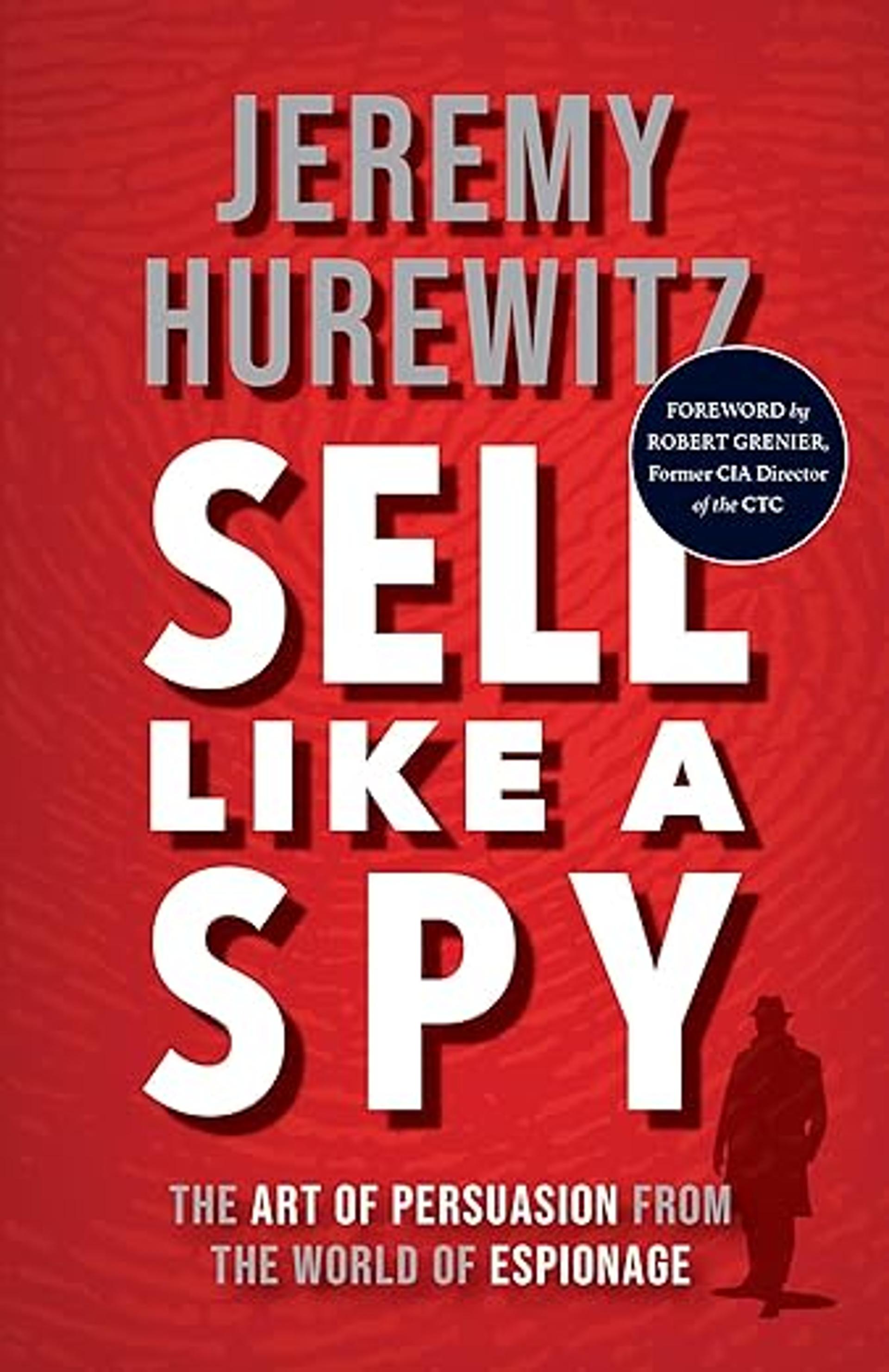 Sell Like A Spy: The Art of Persuasion from the World of Espionage