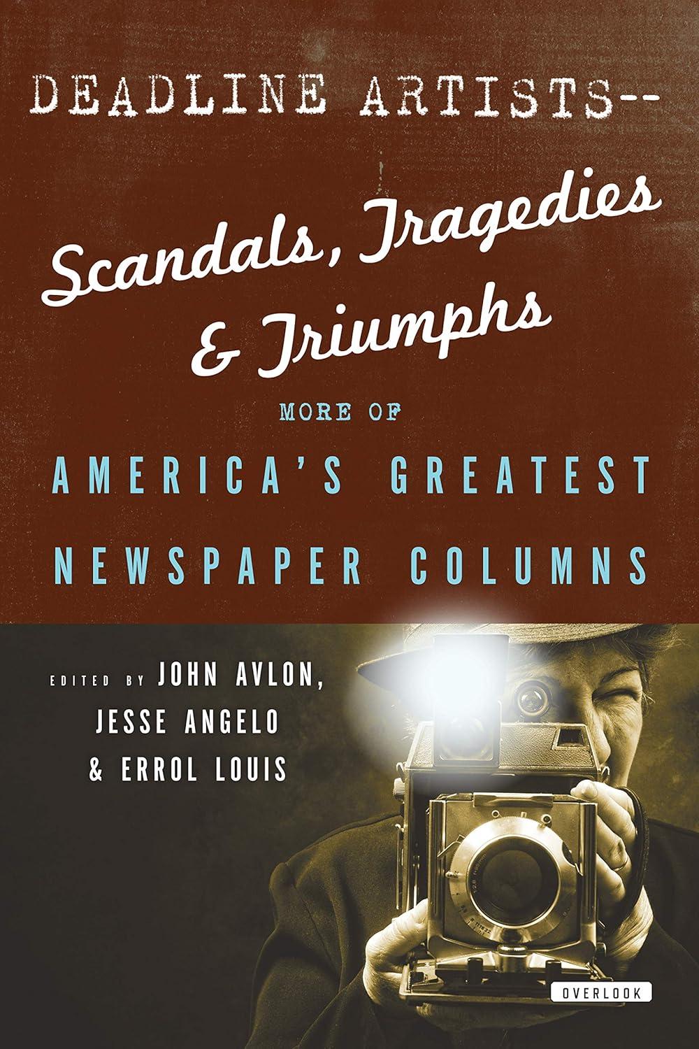 Deadline Artists--Scandals, Tragedies and Triumphs: More of America's Greatest Newspaper Columns