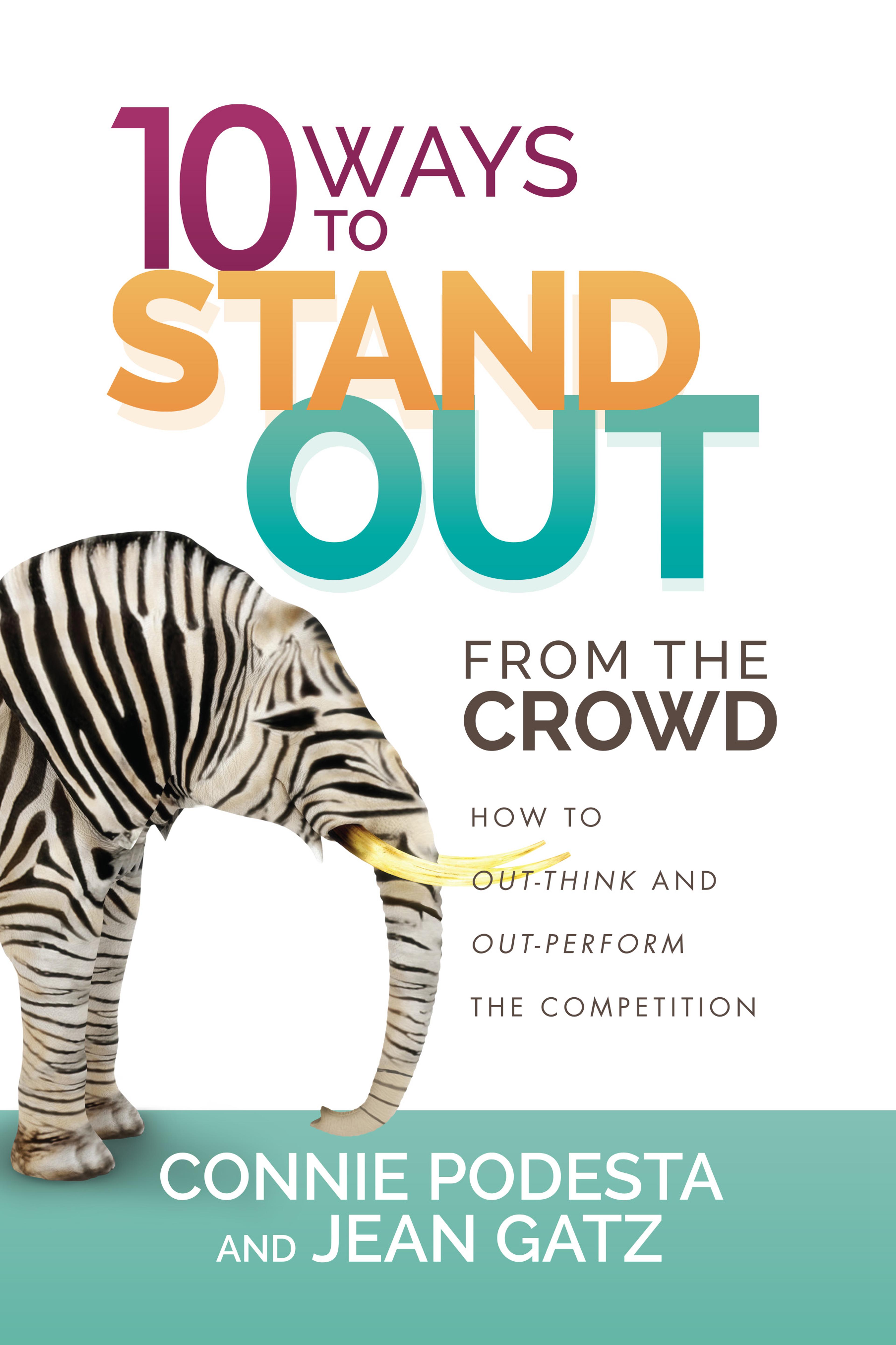 10 Ways to Stand Out from the Crowd: How to Out-Think and Out-Perform the Competition