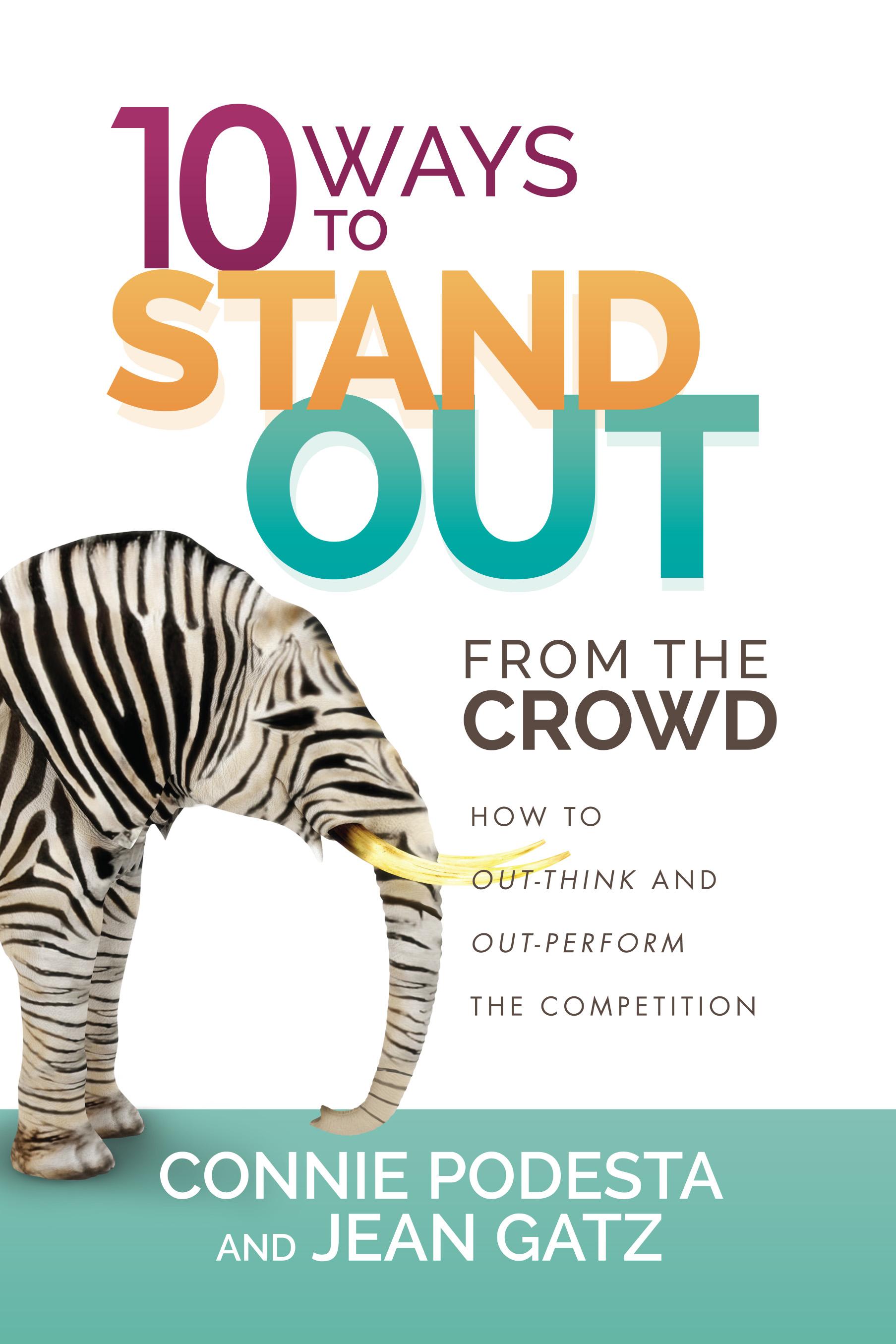 10 Ways to Stand Out from the Crowd: How to Out-Think and Out-Perform the Competition