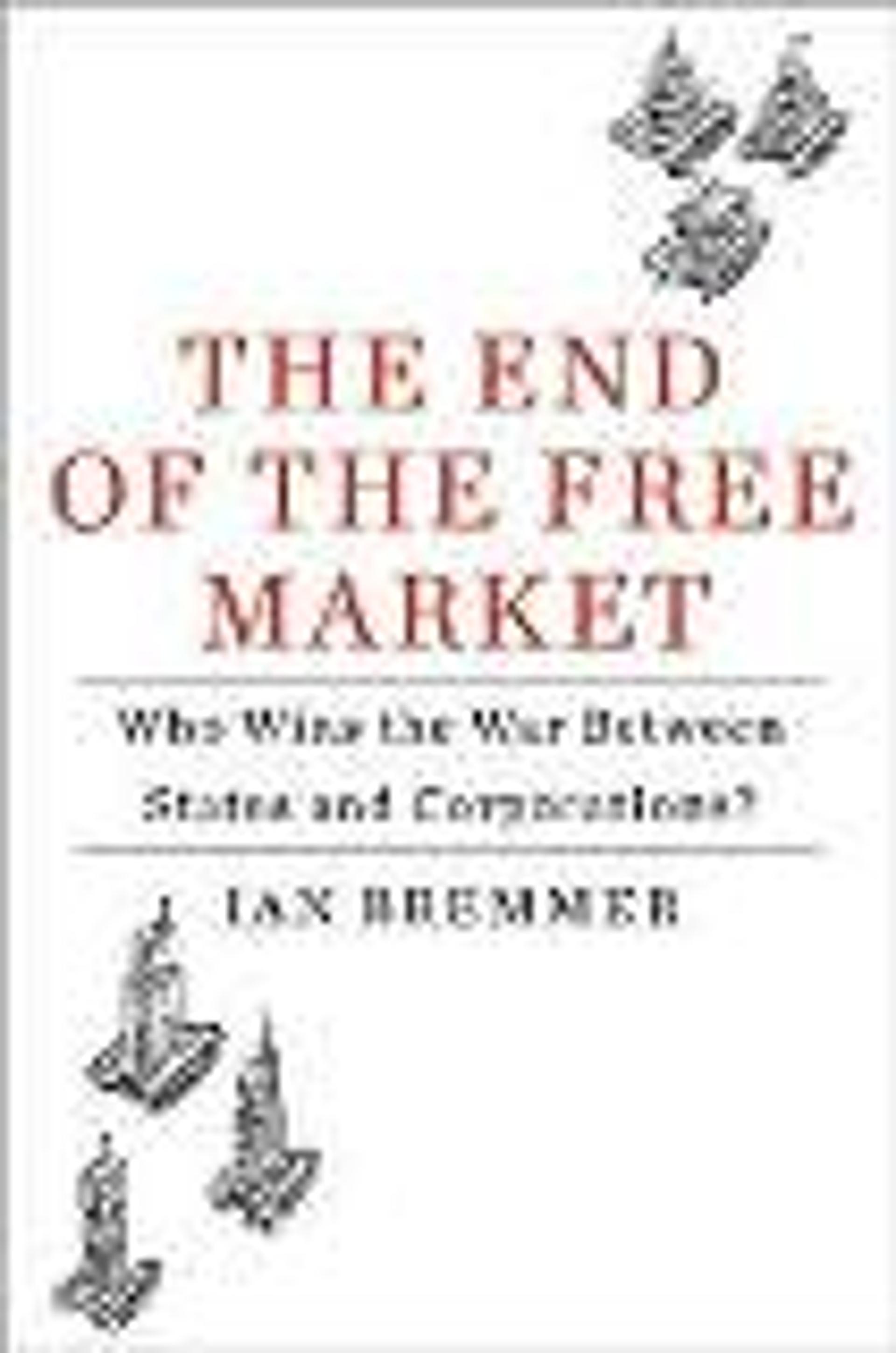 The End of the Free Market: Who Wins the War Between States and Corporations?